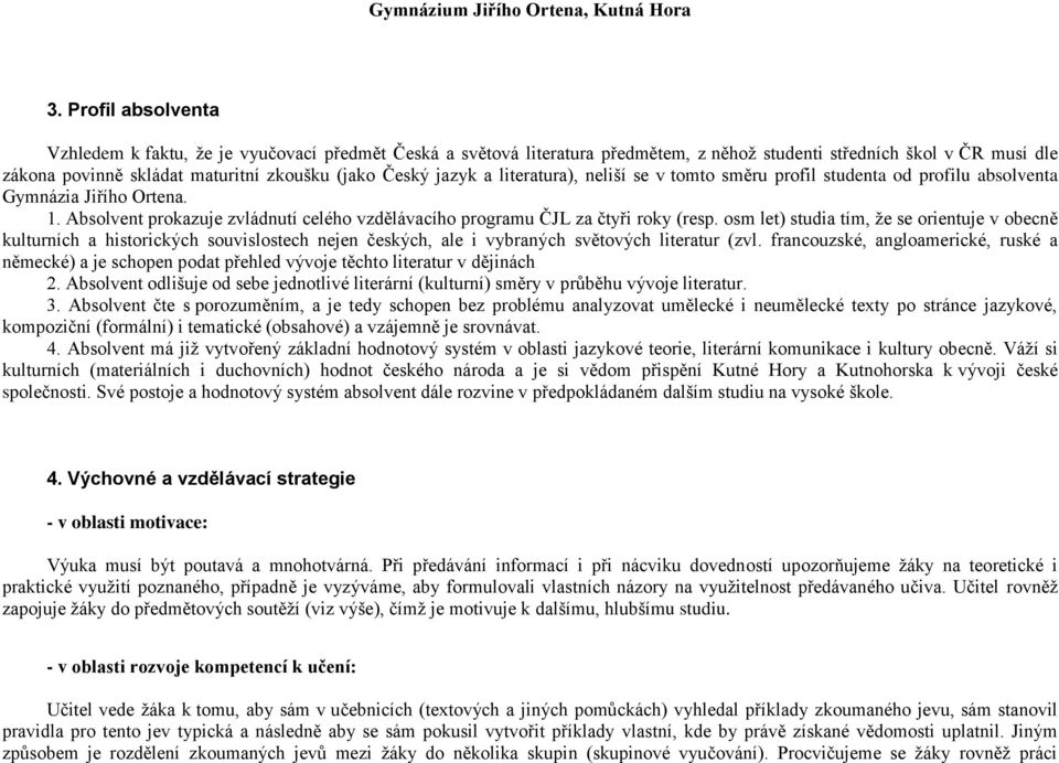 osm let) studia tím, ţe se orientuje v obecně kulturních a historických souvislostech nejen českých, ale i vybraných světových literatur (zvl.