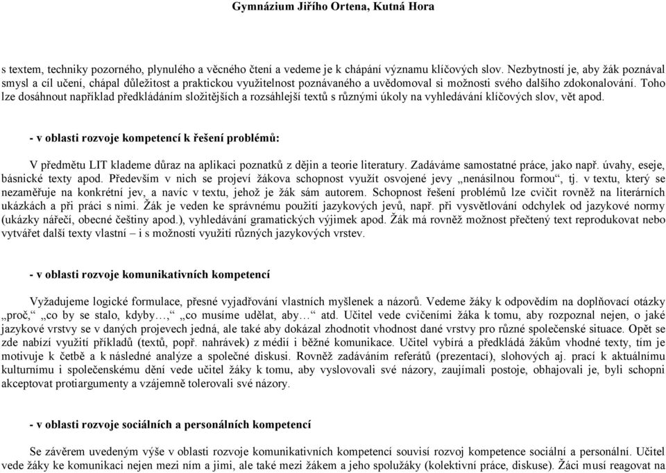 Toho lze dosáhnout například předkládáním sloţitějších a rozsáhlejší textů s různými úkoly na vyhledávání klíčových slov, vět apod.