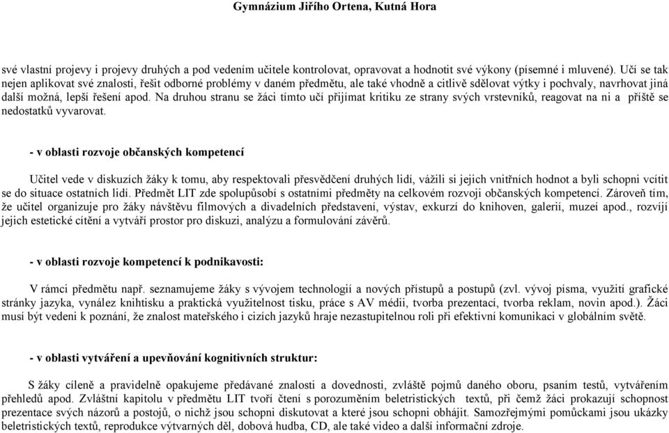 Na druhou stranu se ţáci tímto učí přijímat kritiku ze strany svých vrstevníků, reagovat na ni a příště se nedostatků vyvarovat.