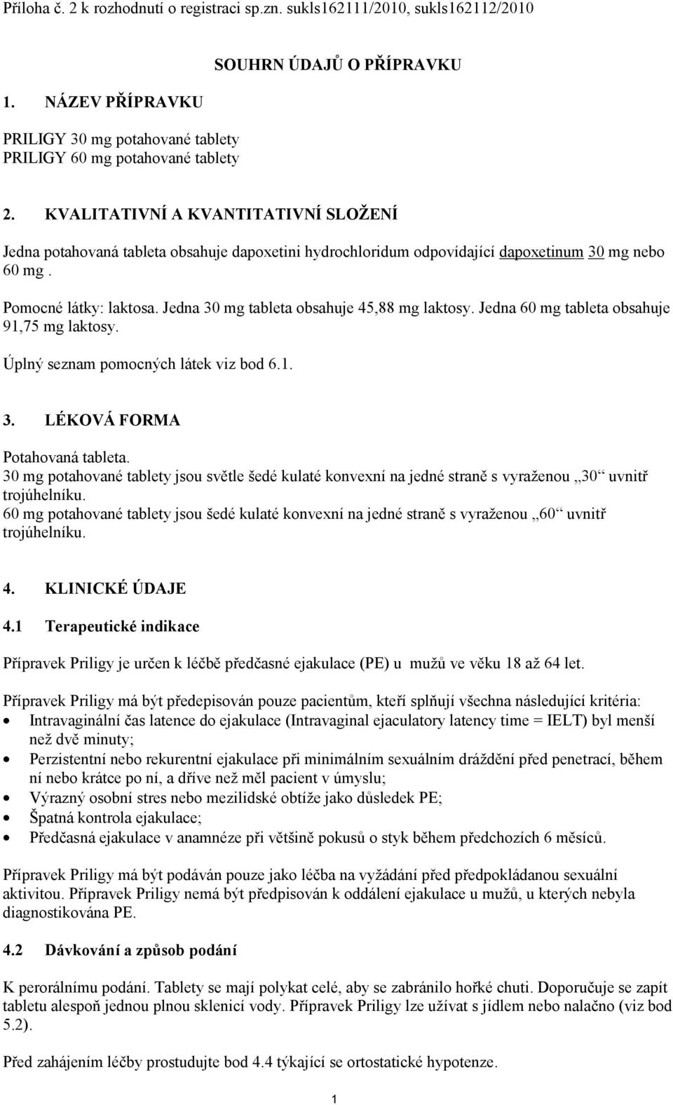 Jedna 30 mg tableta obsahuje 45,88 mg laktosy. Jedna 60 mg tableta obsahuje 91,75 mg laktosy. Úplný seznam pomocných látek viz bod 6.1. 3. LÉKOVÁ FORMA Potahovaná tableta.