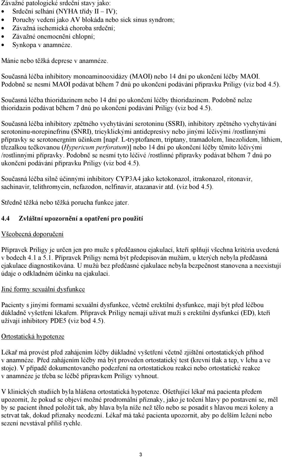 Podobně se nesmí MAOI podávat během 7 dnů po ukončení podávání přípravku Priligy (viz bod 4.5). Současná léčba thioridazinem nebo 14 dní po ukončení léčby thioridazinem.