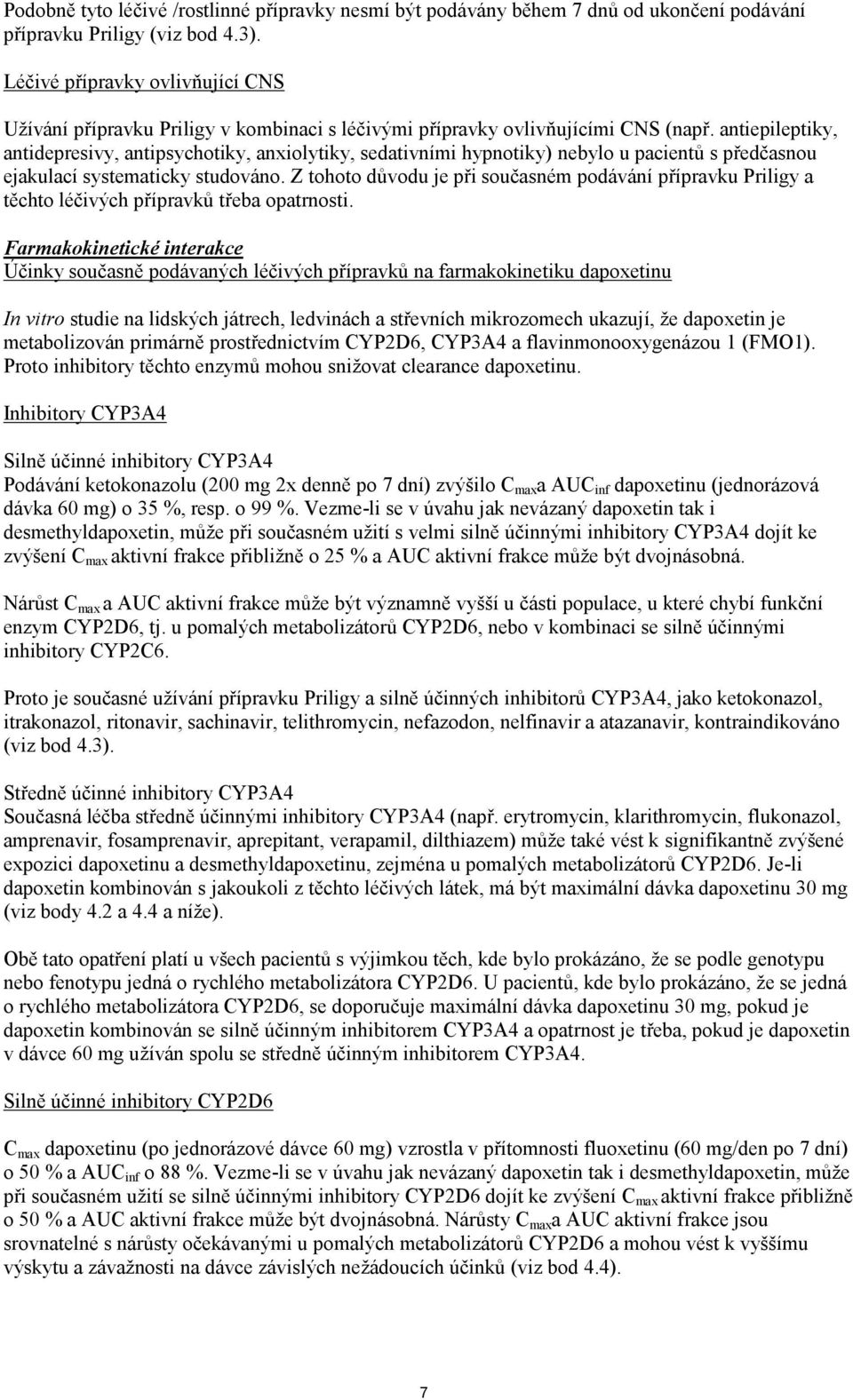 antiepileptiky, antidepresivy, antipsychotiky, anxiolytiky, sedativními hypnotiky) nebylo u pacientů s předčasnou ejakulací systematicky studováno.