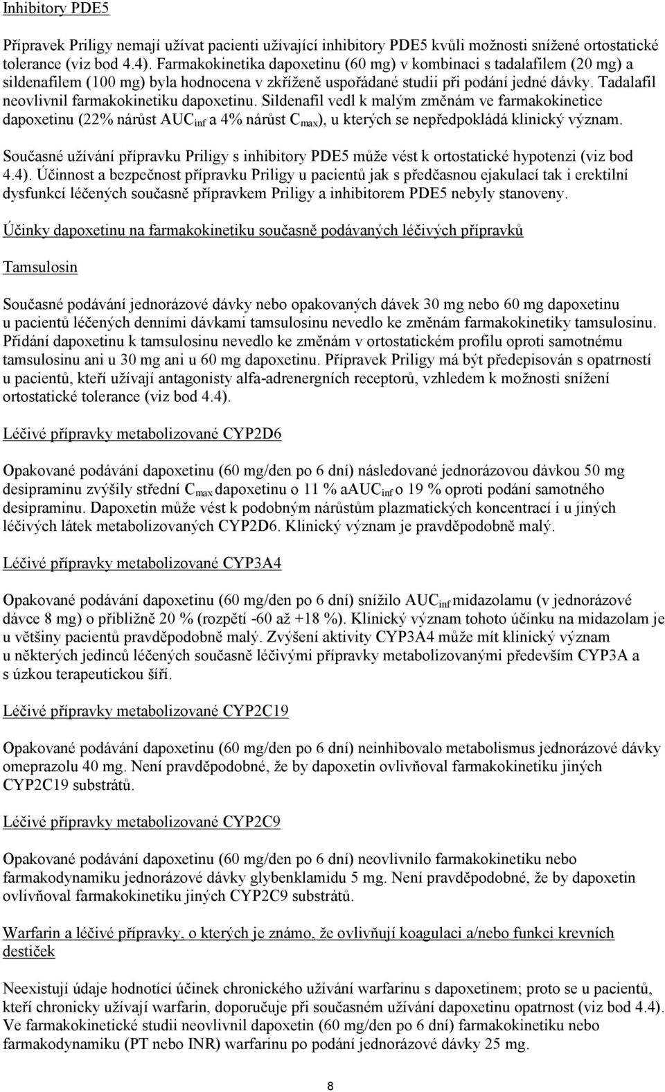 Tadalafil neovlivnil farmakokinetiku dapoxetinu. Sildenafil vedl k malým změnám ve farmakokinetice dapoxetinu (22% nárůst AUC inf a 4% nárůst C max ), u kterých se nepředpokládá klinický význam.