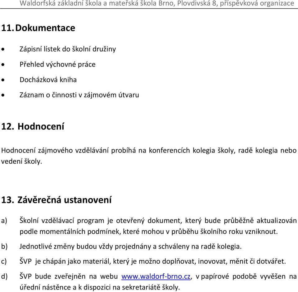 Závěrečná ustanovení a) Školní vzdělávací program je otevřený dokument, který bude průběžně aktualizován podle momentálních podmínek, které mohou v průběhu školního roku