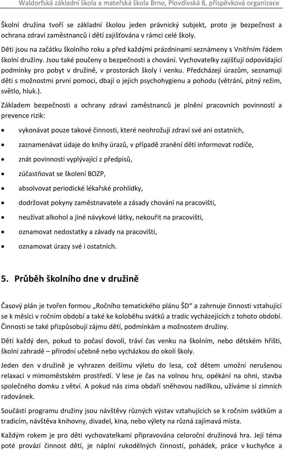 Vychovatelky zajišťují odpovídající podmínky pro pobyt v družině, v prostorách školy i venku.