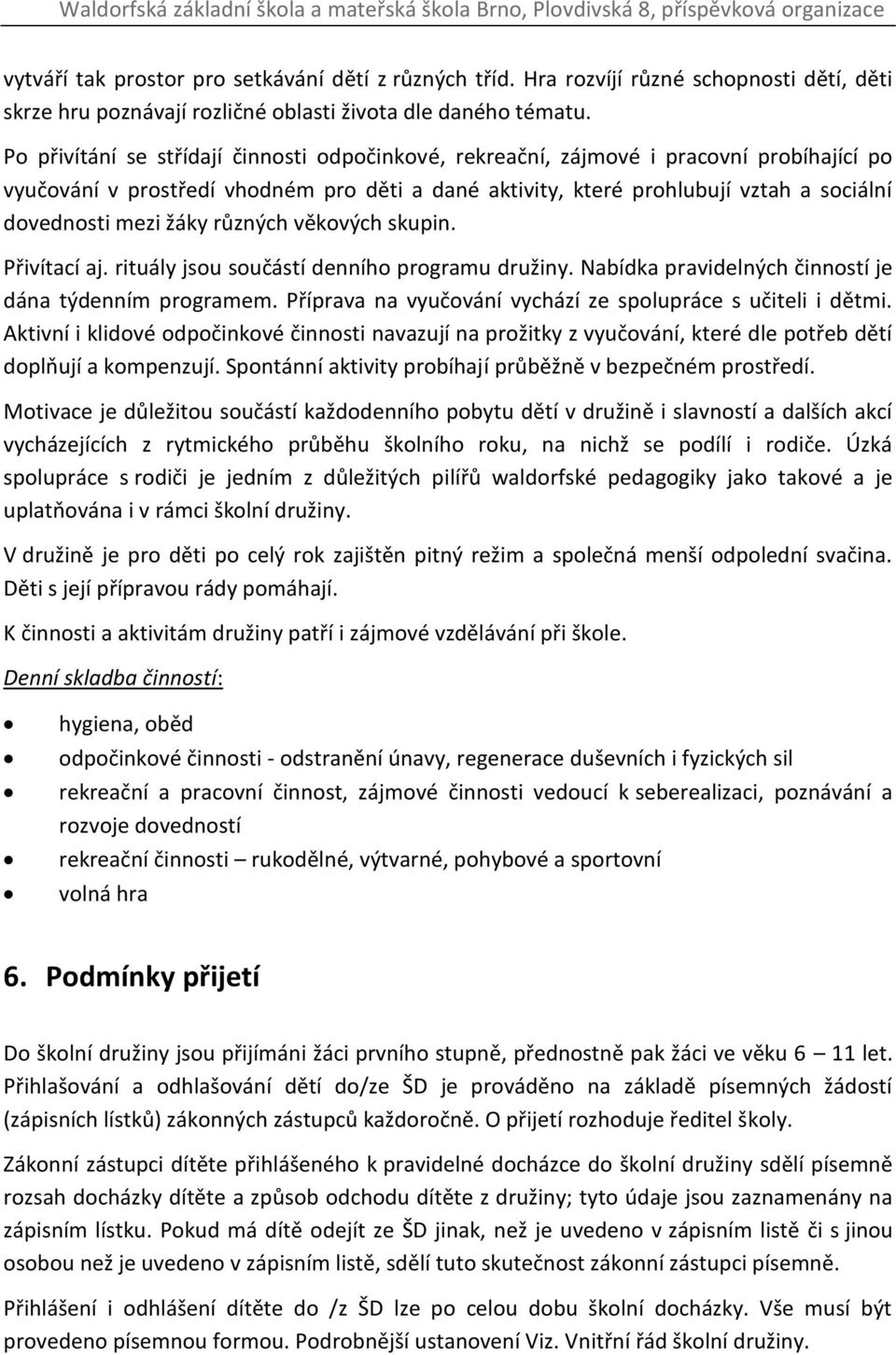 žáky různých věkových skupin. Přivítací aj. rituály jsou součástí denního programu družiny. Nabídka pravidelných činností je dána týdenním programem.