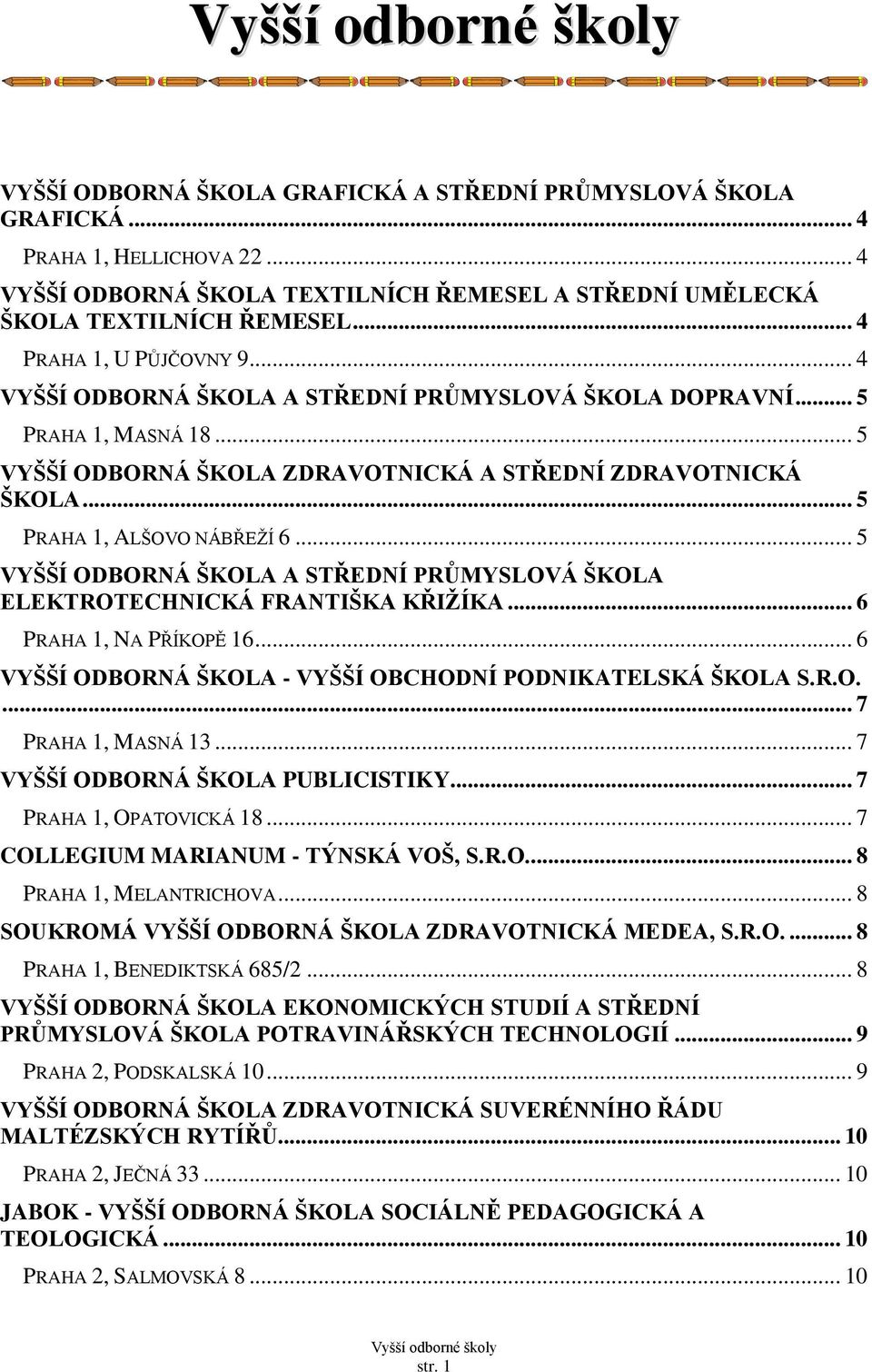 .. 5 PRAHA 1, ALŠOVO NÁBŘEŢÍ 6... 5 VYŠŠÍ ODBORNÁ ŠKOLA A STŘEDNÍ PRŮMYSLOVÁ ŠKOLA ELEKTROTECHNICKÁ FRANTIŠKA KŘIŢÍKA... 6 PRAHA 1, NA PŘÍKOPĚ 16.