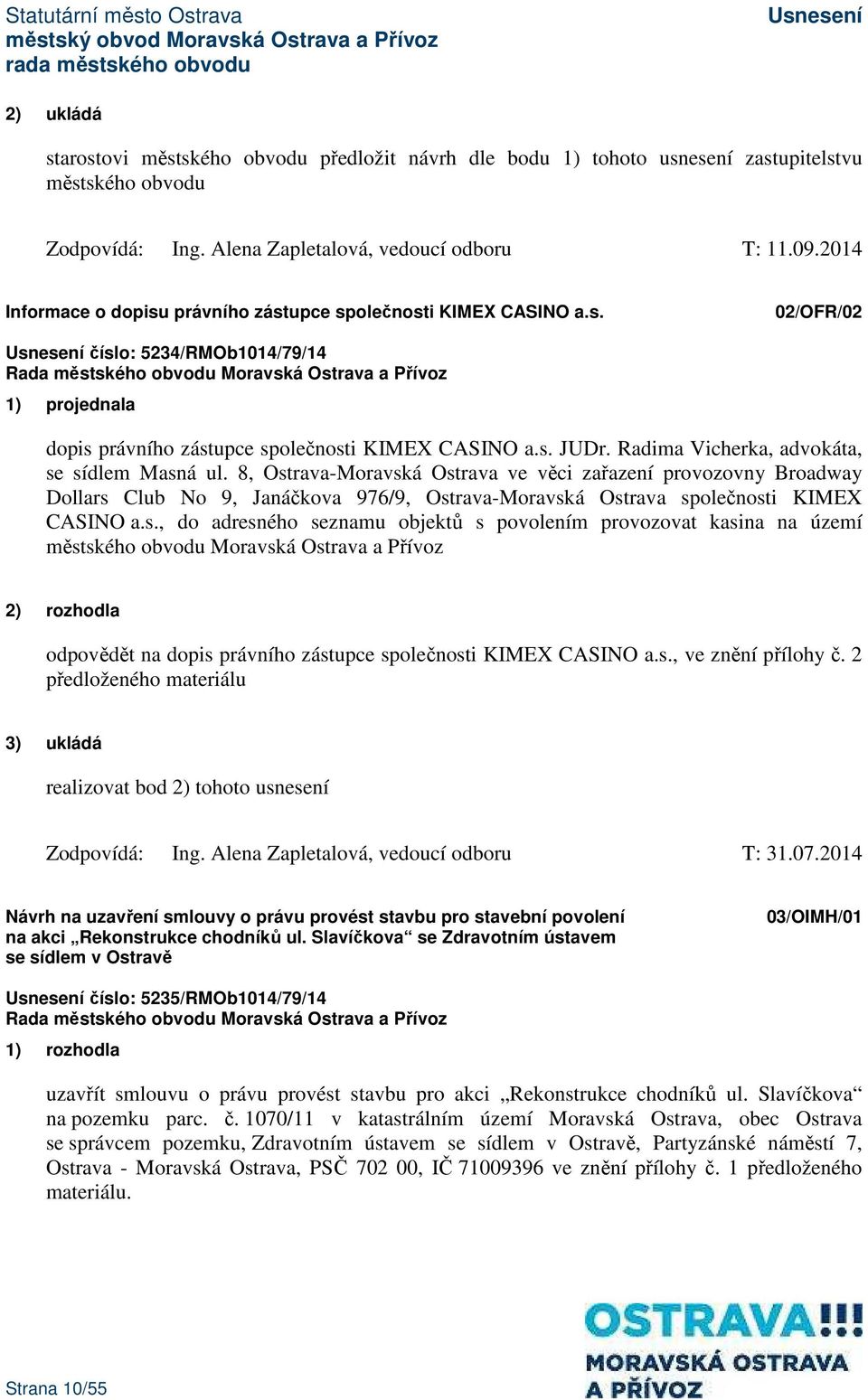 Radima Vicherka, advokáta, se sídlem Masná ul. 8, Ostrava-Moravská Ostrava ve věci zařazení provozovny Broadway Dollars Club No 9, Janáčkova 976/9, Ostrava-Moravská Ostrava společnosti KIMEX CASINO a.