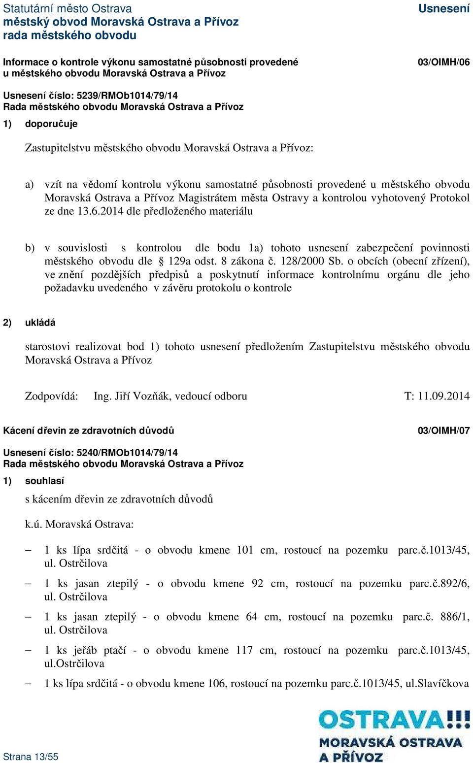 2014 dle předloženého materiálu b) v souvislosti s kontrolou dle bodu 1a) tohoto usnesení zabezpečení povinnosti městského obvodu dle 129a odst. 8 zákona č. 128/2000 Sb.