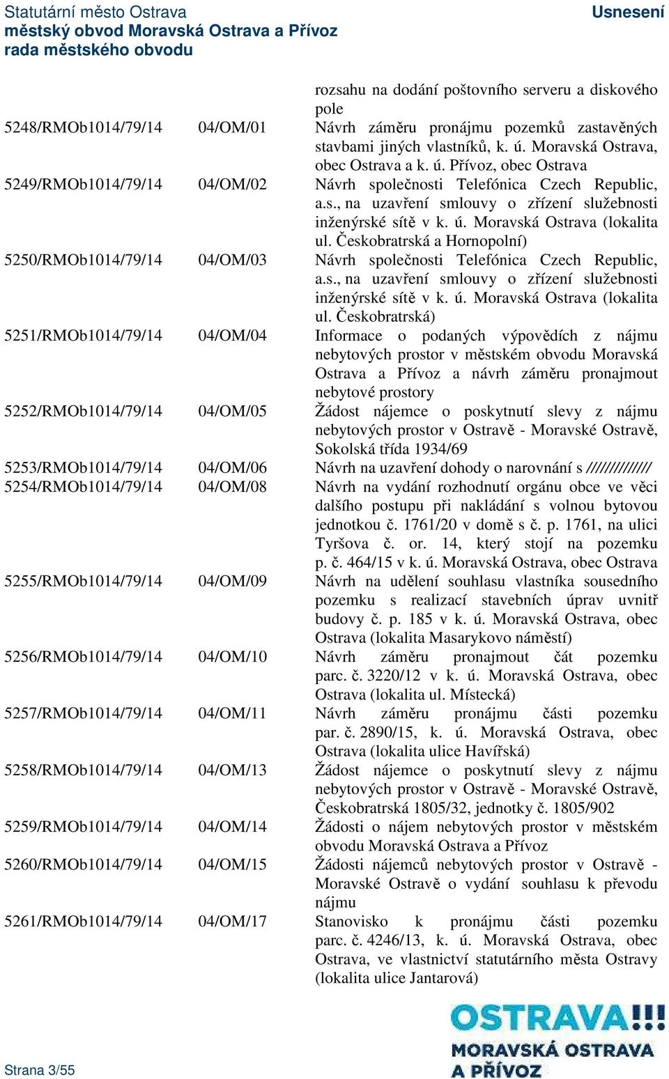 ú. Moravská Ostrava (lokalita ul. Českobratrská a Hornopolní) 5250/RMOb1014/79/14 04/OM/03 Návrh společnosti Telefónica Czech Republic, a.s., na uzavření smlouvy o zřízení služebnosti inženýrské sítě v k.