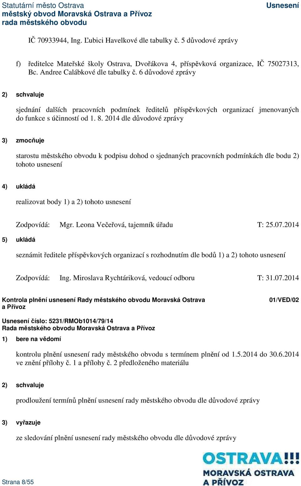 2014 dle důvodové zprávy 3) zmocňuje starostu městského obvodu k podpisu dohod o sjednaných pracovních podmínkách dle bodu 2) tohoto usnesení 4) ukládá realizovat body 1) a 2) tohoto usnesení