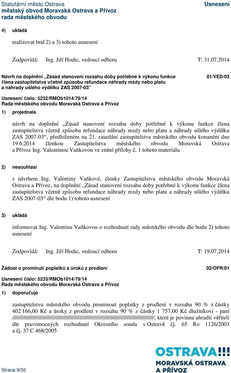 číslo: 5232/RMOb1014/79/14 1) projednala návrh na doplnění Zásad stanovení rozsahu doby potřebné k výkonu funkce člena zastupitelstva včetně způsobu refundace náhrady mzdy nebo platu a náhrady ušlého