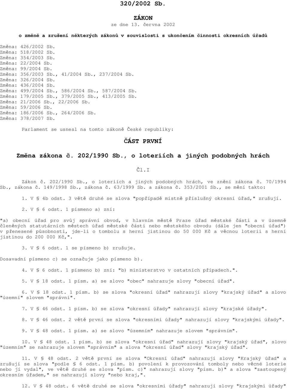 , 379/2005 Sb., 413/2005 Sb. Změna: 21/2006 Sb., 22/2006 Sb. Změna: 59/2006 Sb. Změna: 186/2006 Sb., 264/2006 Sb. Změna: 378/2007 Sb.