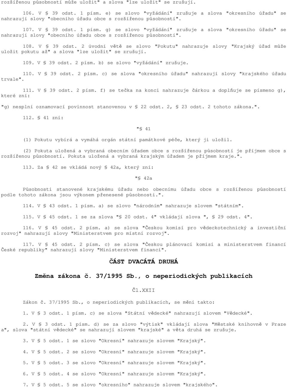 g) se slovo "vyžádání" zrušuje a slova "okresního úřadu" se nahrazují slovy "obecního úřadu obce s rozšířenou 108. V 39 odst.