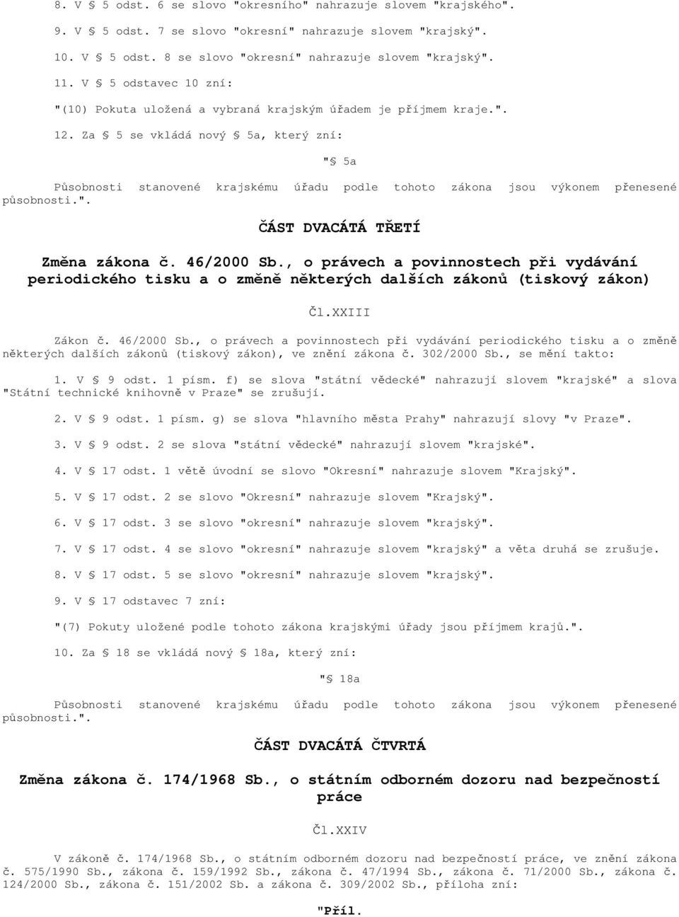 Za 5 se vkládá nový 5a, který zní: " 5a Působnosti stanovené krajskému úřadu podle tohoto zákona jsou výkonem přenesené působnosti.". ČÁST DVACÁTÁ TŘETÍ Změna zákona č. 46/2000 Sb.