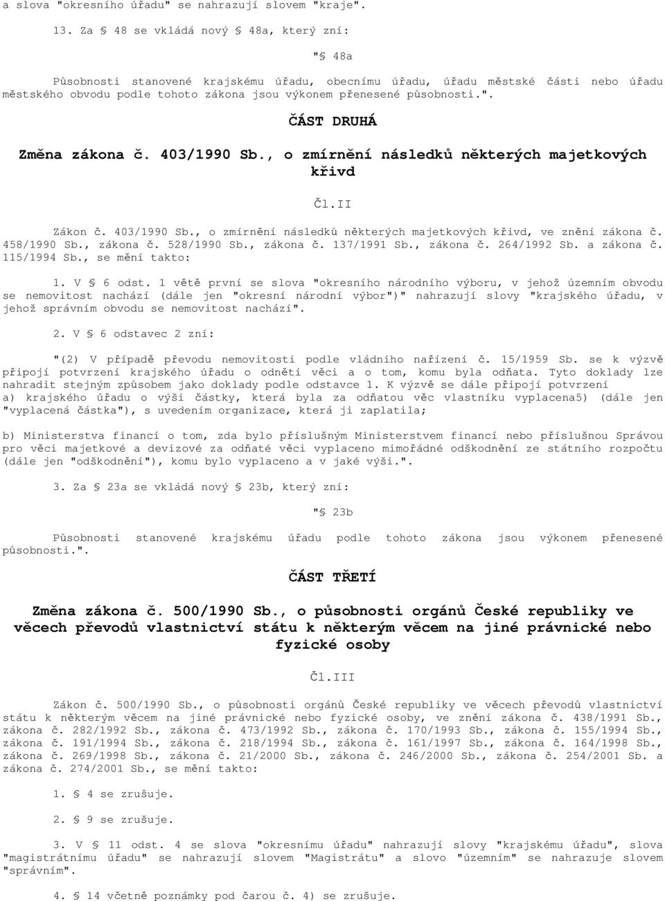 ". ČÁST DRUHÁ Změna zákona č. 403/1990 Sb., o zmírnění následků některých majetkových křivd Čl.II Zákon č. 403/1990 Sb., o zmírnění následků některých majetkových křivd, ve znění zákona č.