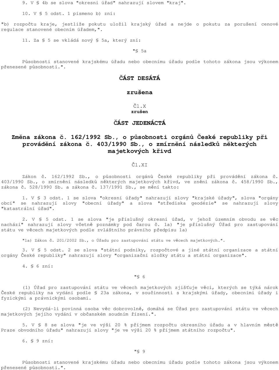 Za 5 se vkládá nový 5a, který zní: " 5a Působnosti stanovené krajskému úřadu nebo obecnímu úřadu podle tohoto zákona jsou výkonem přenesené působnosti.". ČÁST DESÁTÁ zrušena Čl.