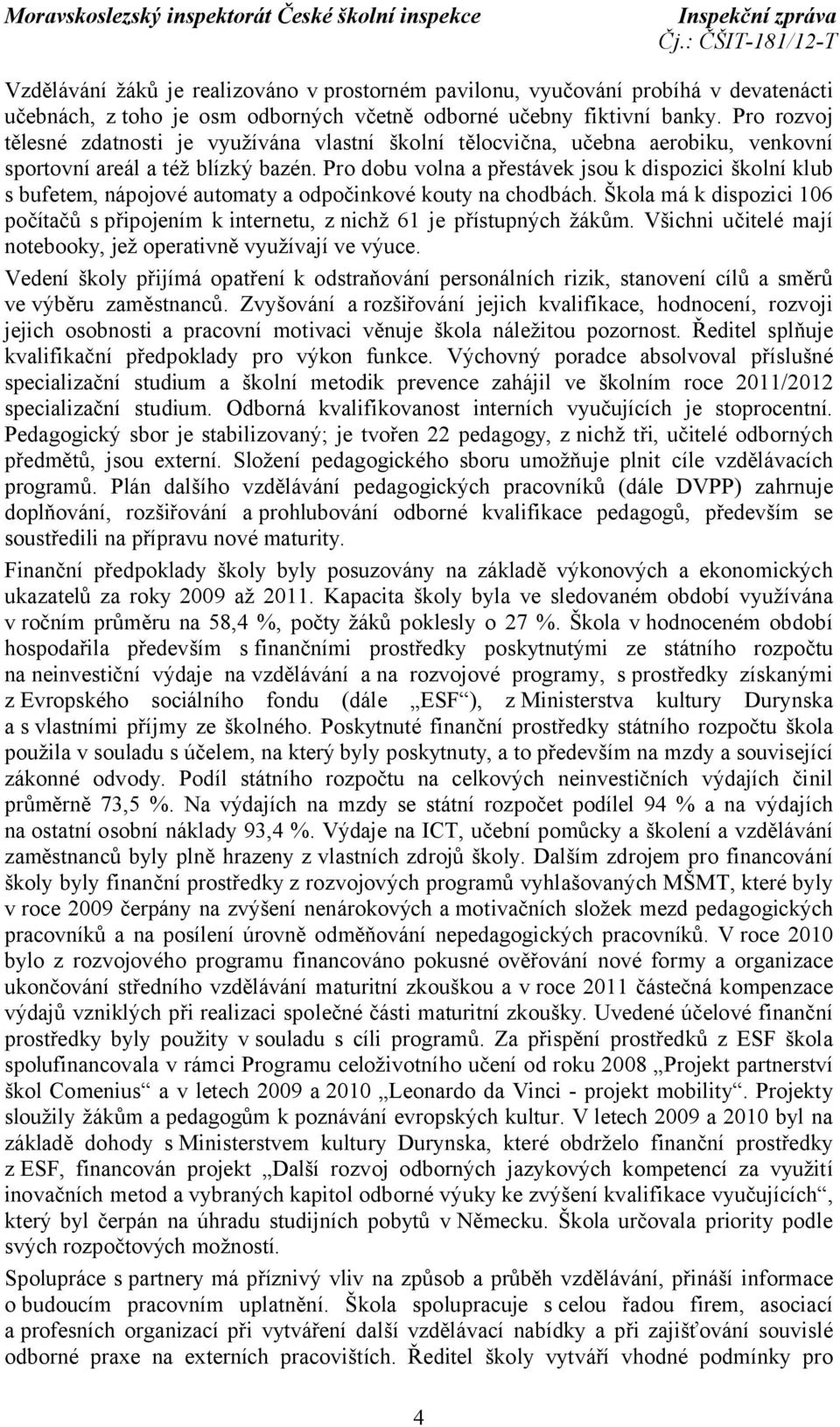 Pro dobu volna a přestávek jsou k dispozici školní klub s bufetem, nápojové automaty a odpočinkové kouty na chodbách.