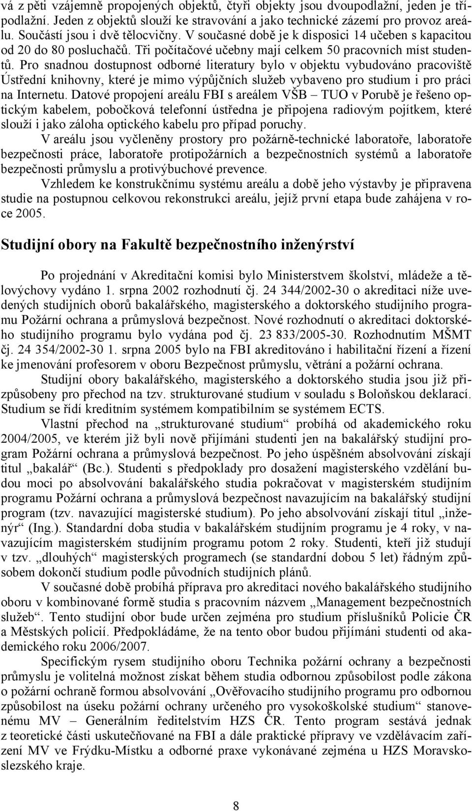 Pro snadnou dostupnost odborné literatury bylo v objektu vybudováno pracoviště Ústřední knihovny, které je mimo výpůjčních služeb vybaveno pro studium i pro práci na Internetu.