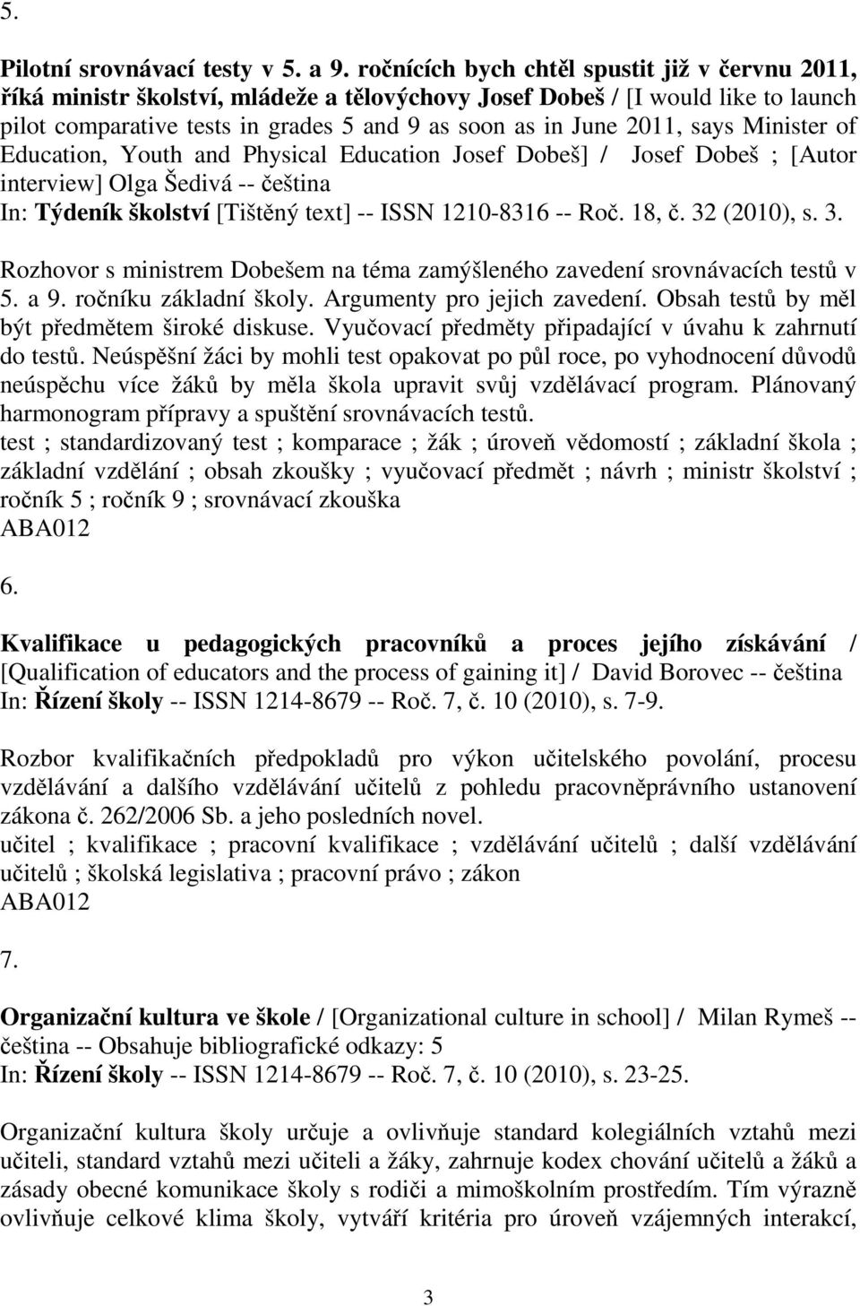 Minister of Education, Youth and Physical Education Josef Dobeš] / Josef Dobeš ; [Autor interview] Olga Šedivá -- eština In: Týdeník školství [Tištný text] -- ISSN 1210-8316 -- Ro. 18,. 32 (2010), s.