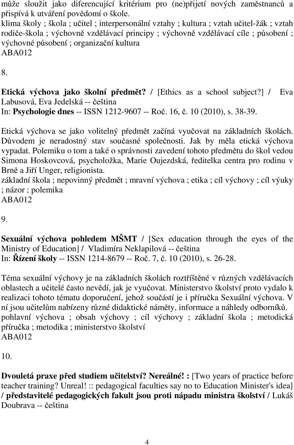 kultura 8. Etická výchova jako školní pedmt? / [Ethics as a school subject?] / Labusová, Eva Jedelská -- eština In: Psychologie dnes -- ISSN 1212-9607 -- Ro. 16,. 10 (2010), s. 38-39.