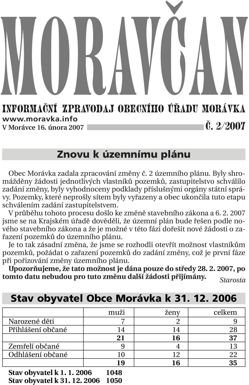 Pozemky, které neprošly sítem byly vyřazeny a obec ukončila tuto etapu schválením zadání zastupitelstvem. V průběhu tohoto procesu došlo ke změně stavebního zákona a 6. 2.