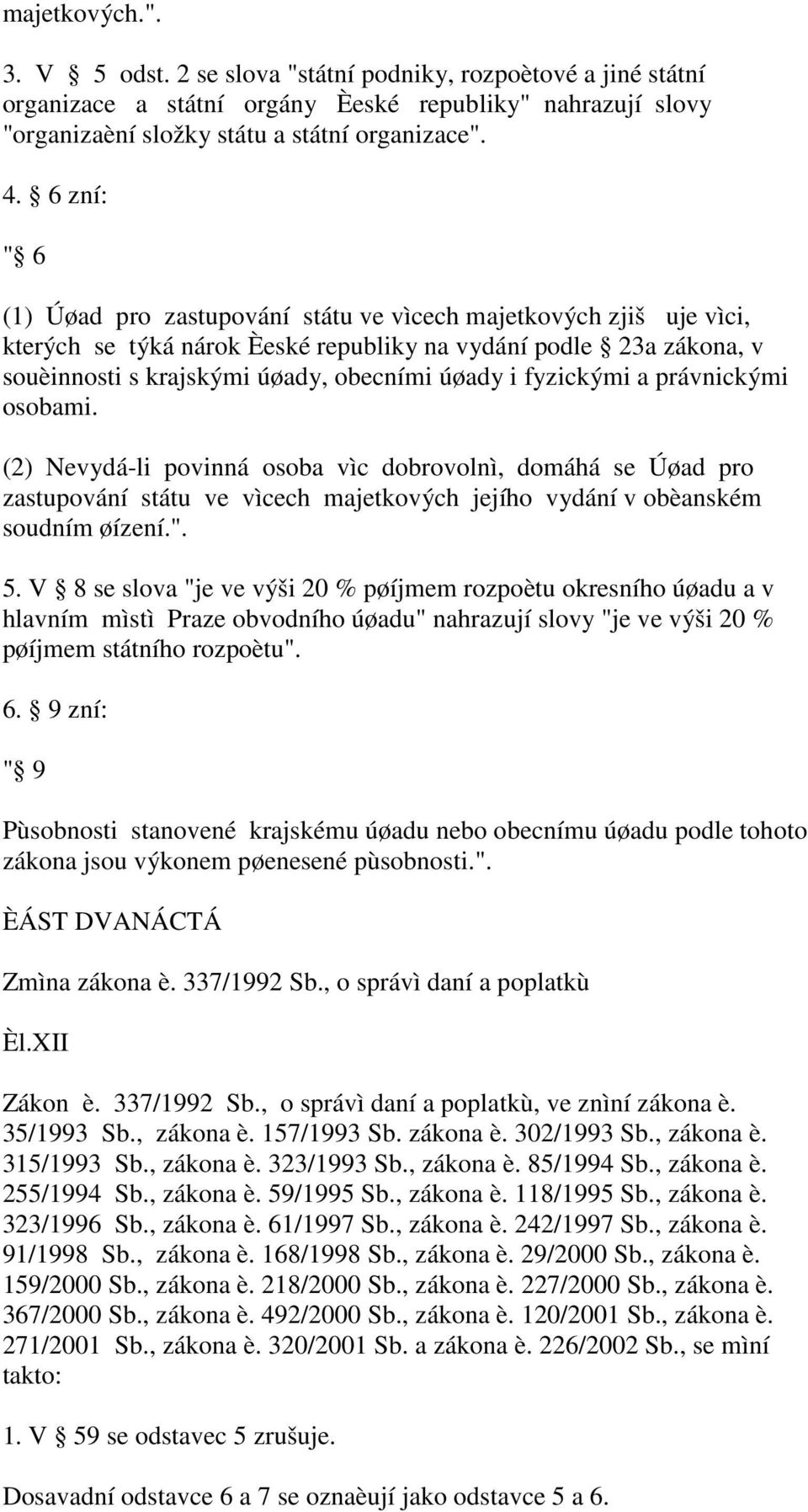 fyzickými a právnickými osobami. (2) Nevydá-li povinná osoba vìc dobrovolnì, domáhá se Úøad pro zastupování státu ve vìcech majetkových jejího vydání v obèanském soudním øízení.". 5.
