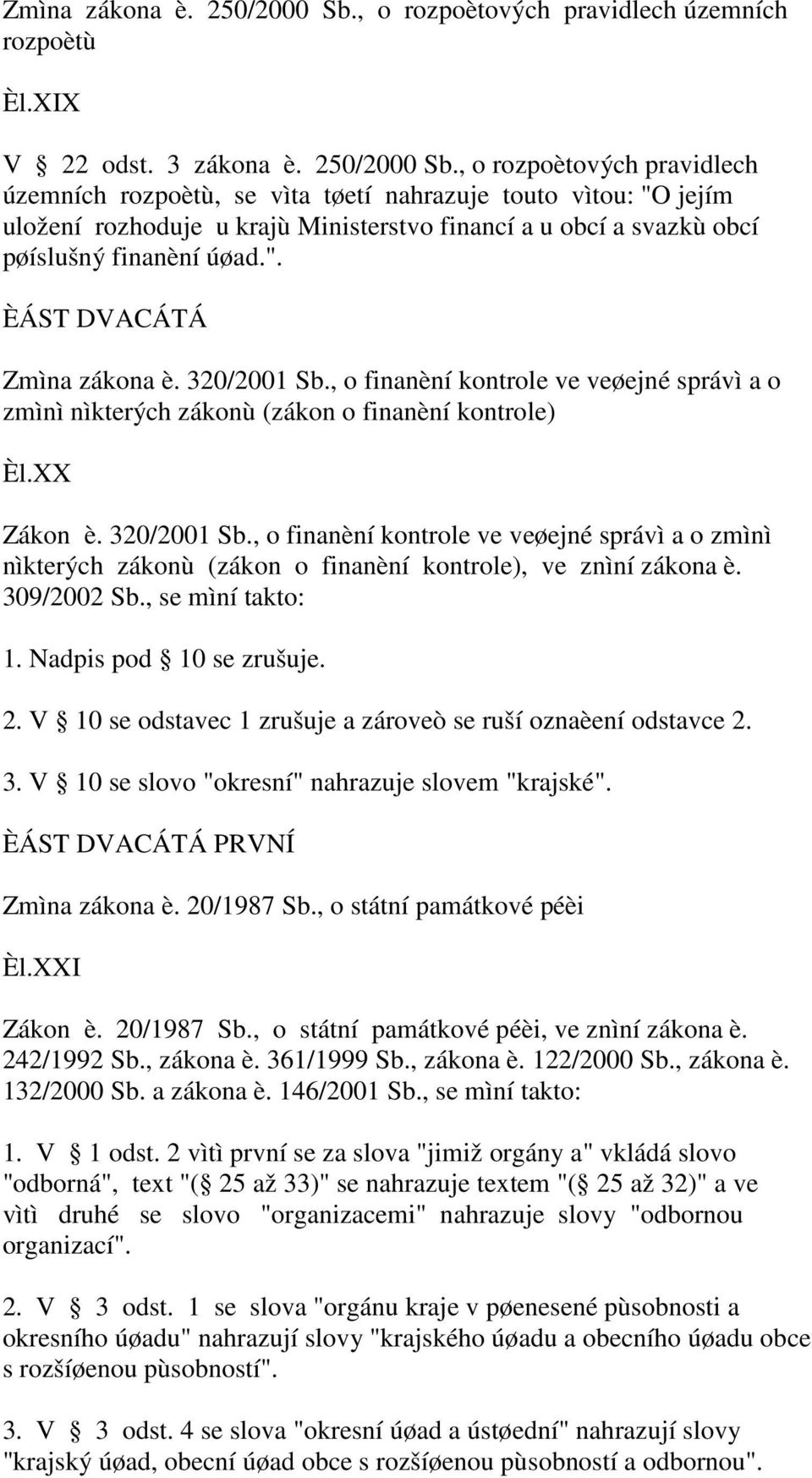 , o rozpoètových pravidlech územních rozpoètù, se vìta tøetí nahrazuje touto vìtou: "O jejím uložení rozhoduje u krajù Ministerstvo financí a u obcí a svazkù obcí pøíslušný finanèní úøad.". ÈÁST DVACÁTÁ Zmìna zákona è.