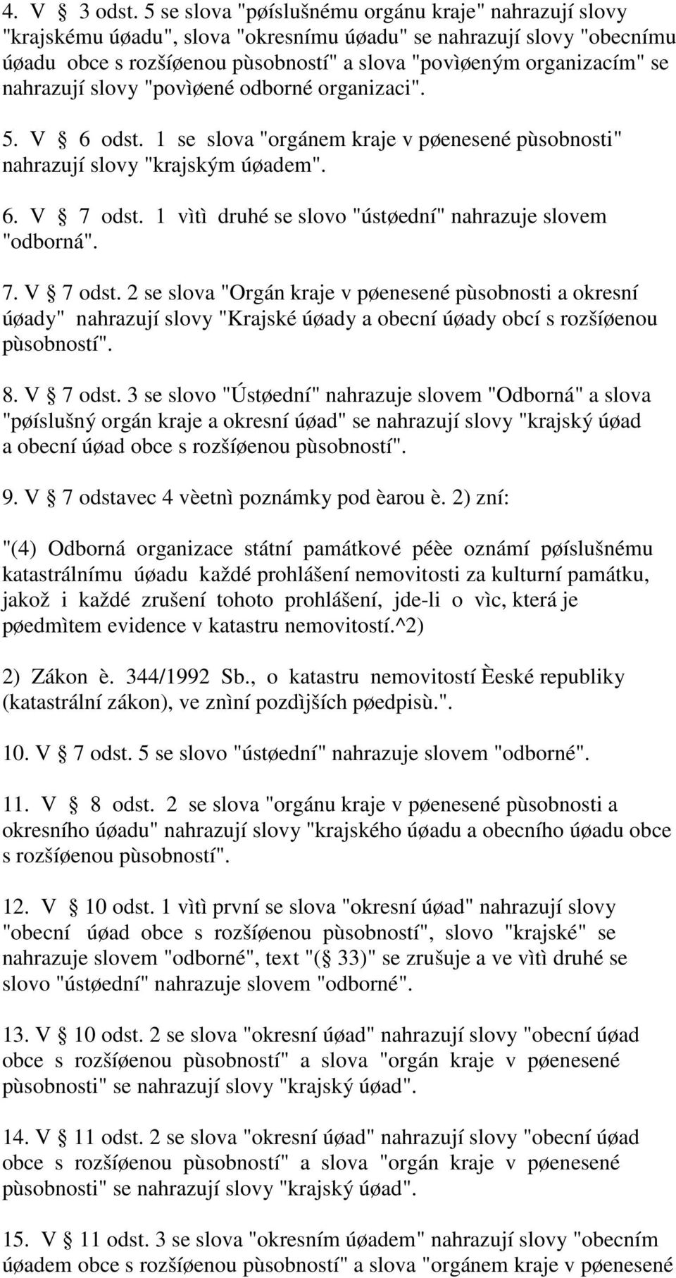 nahrazují slovy "povìøené odborné organizaci". 5. V 6 odst. 1 se slova "orgánem kraje v pøenesené pùsobnosti" nahrazují slovy "krajským úøadem". 6. V 7 odst.