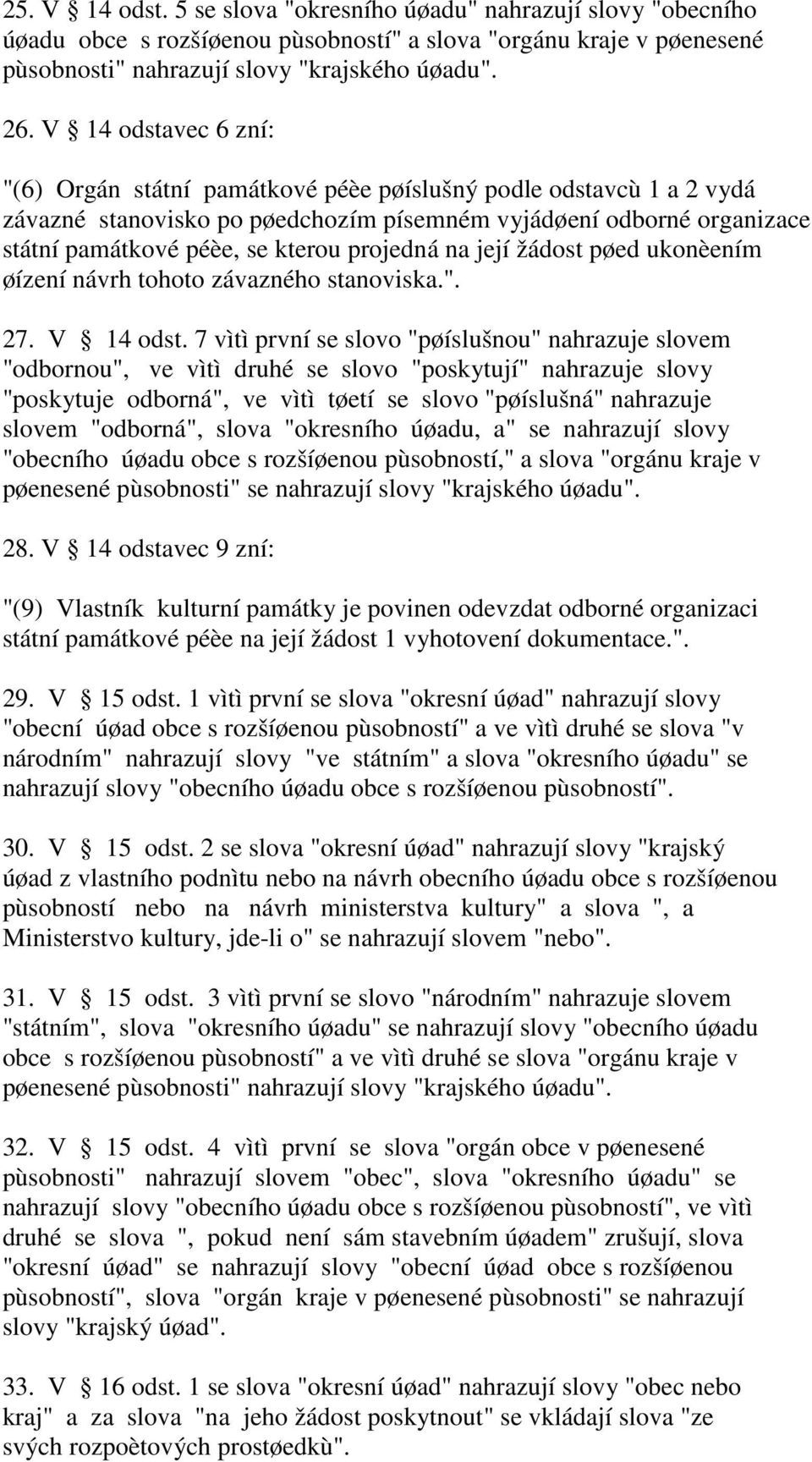 projedná na její žádost pøed ukonèením øízení návrh tohoto závazného stanoviska.". 27. V 14 odst.