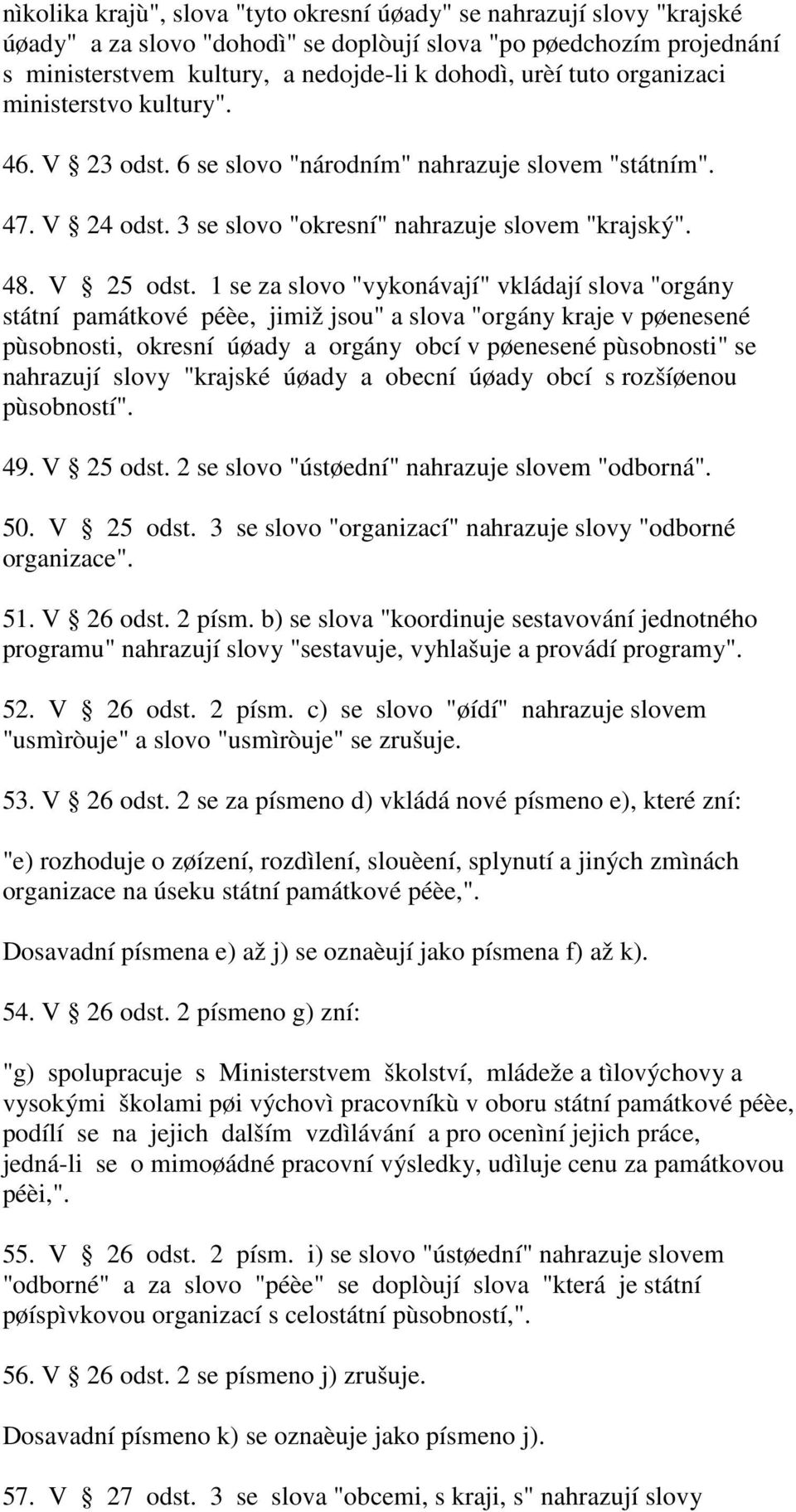 1 se za slovo "vykonávají" vkládají slova "orgány státní památkové péèe, jimiž jsou" a slova "orgány kraje v pøenesené pùsobnosti, okresní úøady a orgány obcí v pøenesené pùsobnosti" se nahrazují