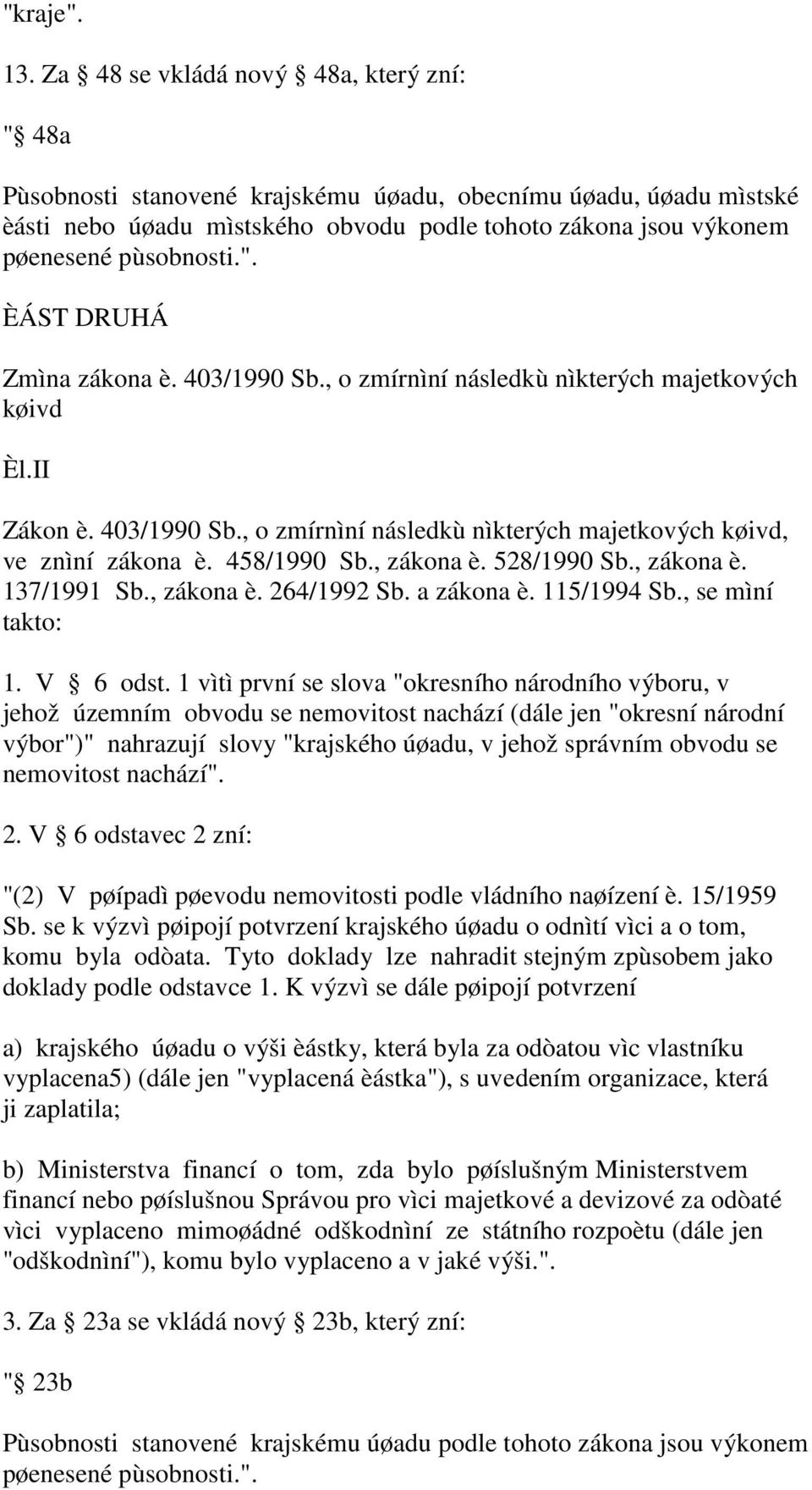". ÈÁST DRUHÁ Zmìna zákona è. 403/1990 Sb., o zmírnìní následkù nìkterých majetkových køivd Èl.II Zákon è. 403/1990 Sb., o zmírnìní následkù nìkterých majetkových køivd, ve znìní zákona è.