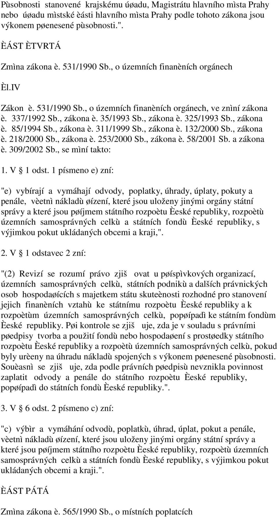 , zákona è. 311/1999 Sb., zákona è. 132/2000 Sb., zákona è. 218/2000 Sb., zákona è. 253/2000 Sb., zákona è. 58/2001 Sb. a zákona è. 309/2002 Sb., se mìní takto: 1. V 1 odst.