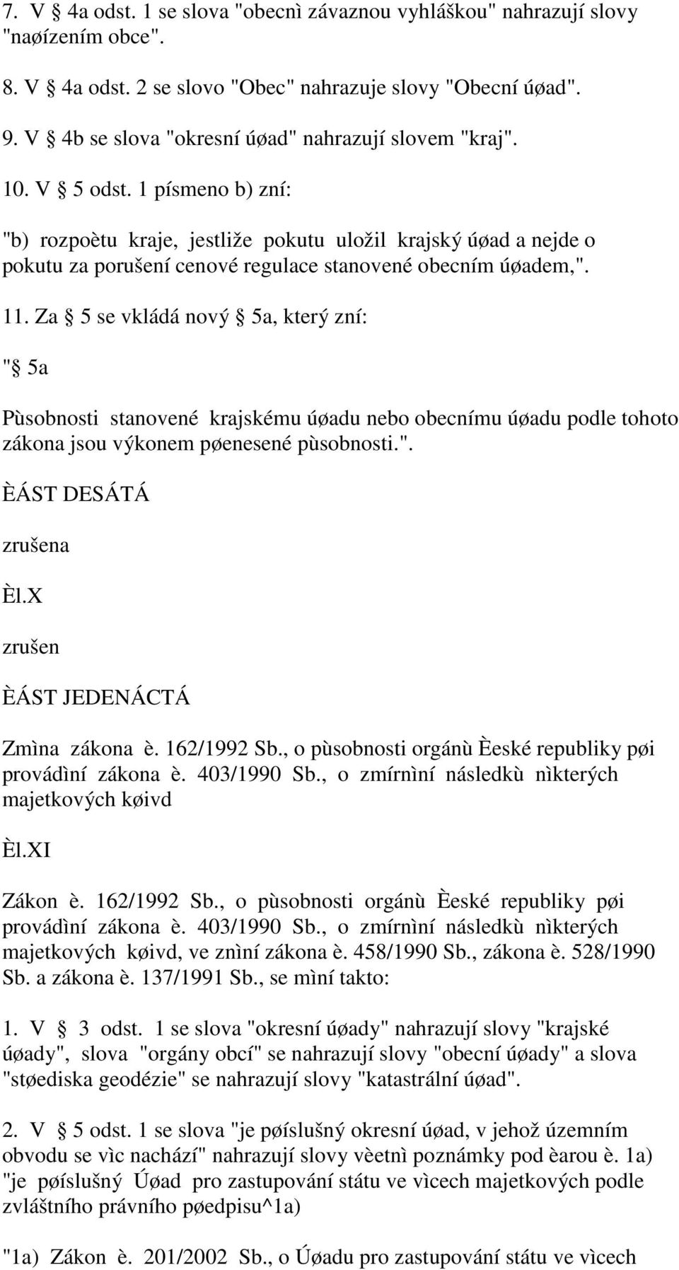 1 písmeno b) zní: "b) rozpoètu kraje, jestliže pokutu uložil krajský úøad a nejde o pokutu za porušení cenové regulace stanovené obecním úøadem,". 11.