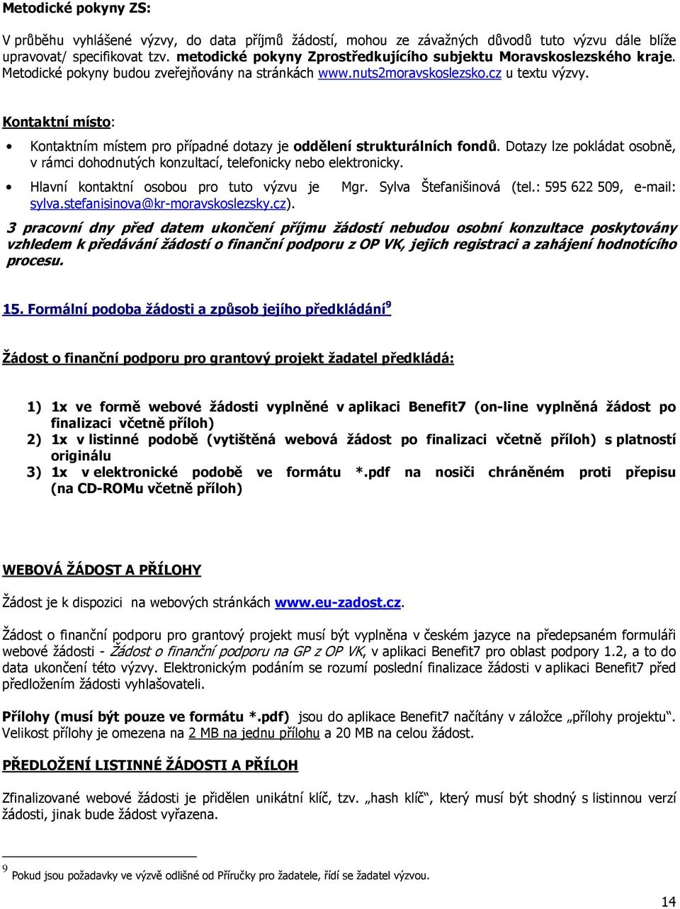 Kontaktní místo: Kontaktním místem pro případné dotazy je oddělení strukturálních fondů. Dotazy lze pokládat osobně, v rámci dohodnutých konzultací, telefonicky nebo elektronicky.