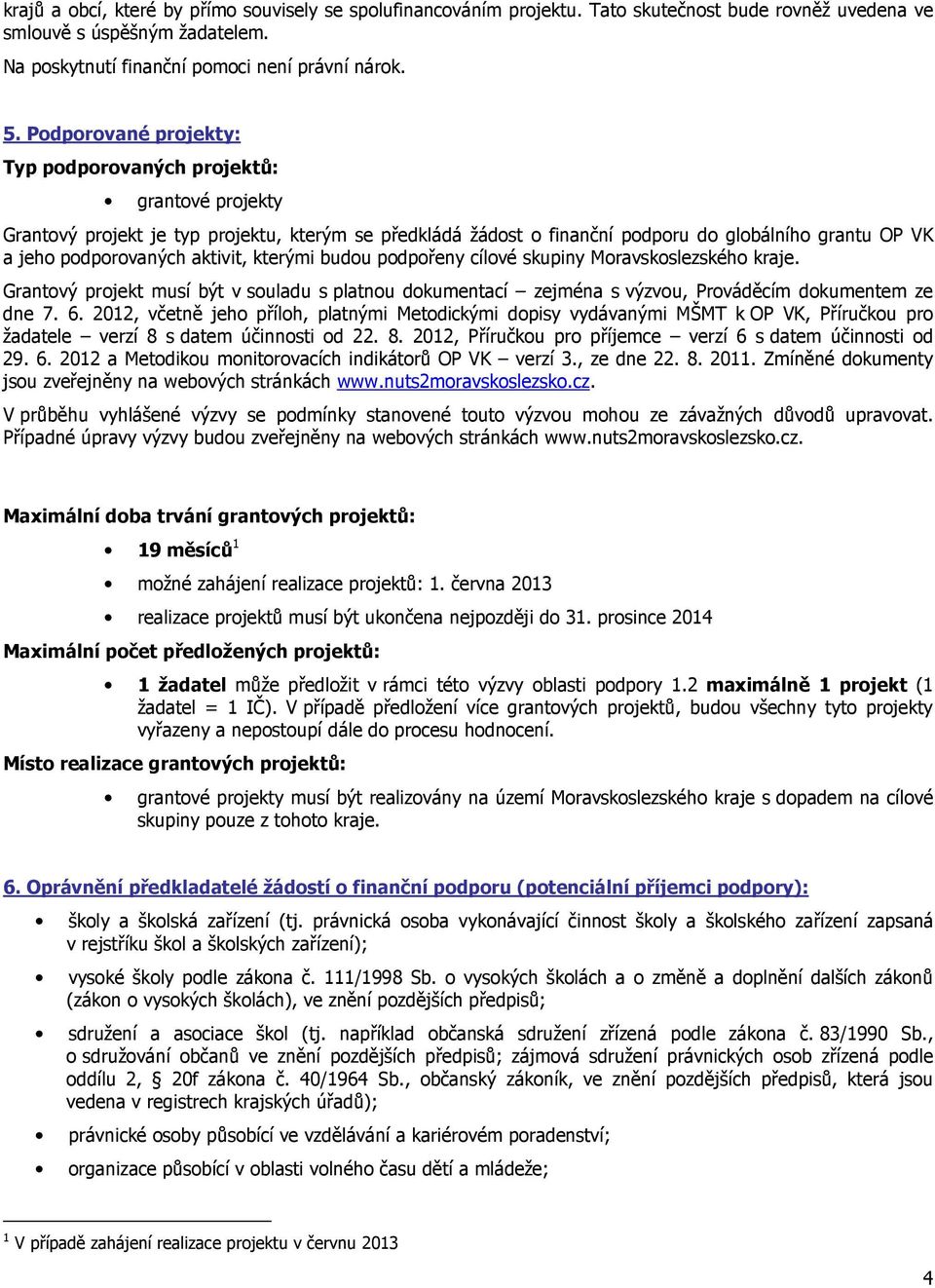 aktivit, kterými budou podpořeny cílové skupiny Moravskoslezského kraje. Grantový projekt musí být v souladu s platnou dokumentací zejména s výzvou, Prováděcím dokumentem ze dne 7. 6.