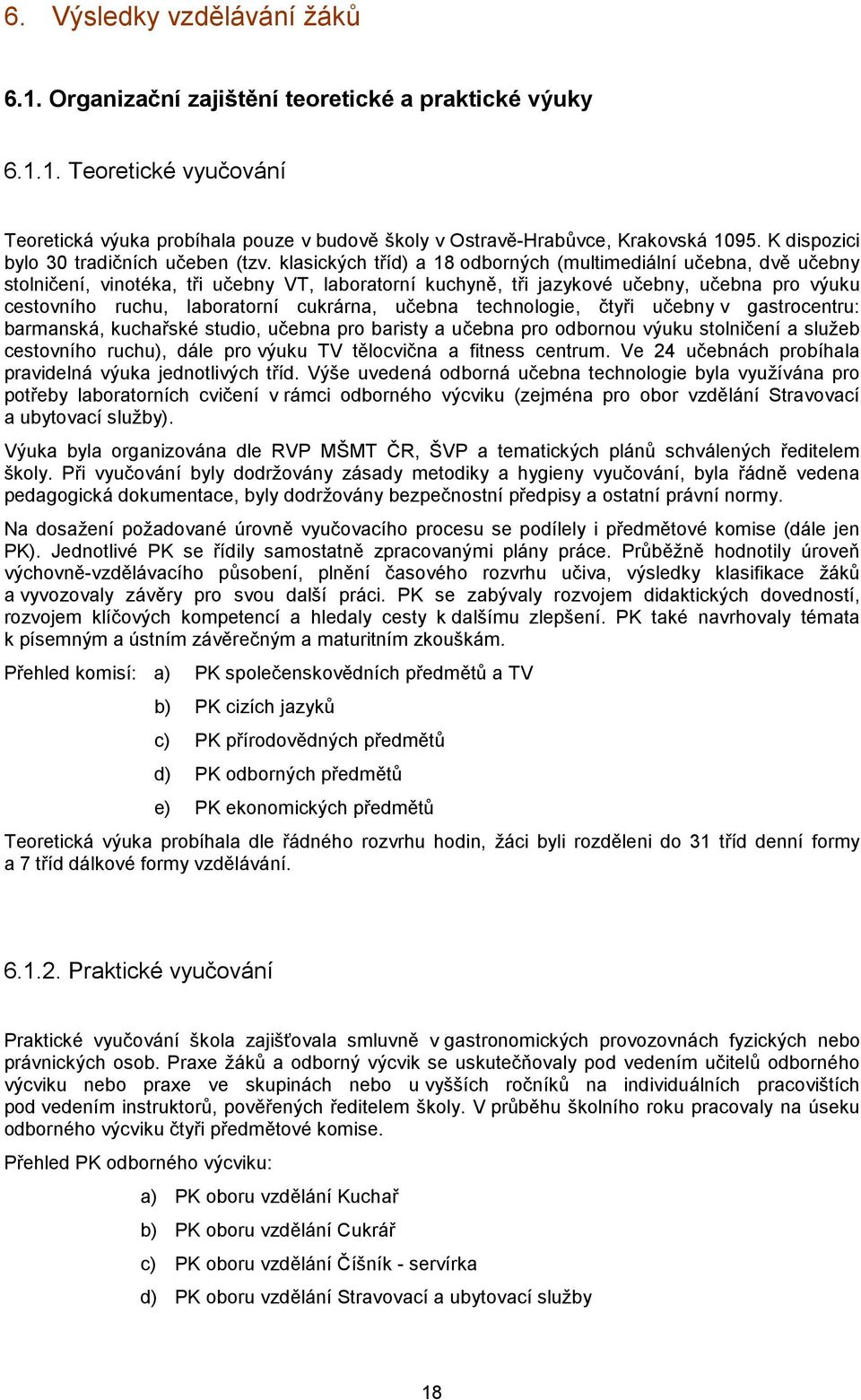 klasických tříd) a 18 odborných (multimediální učebna, dvě učebny stolničení, vinotéka, tři učebny VT, laboratorní kuchyně, tři jazykové učebny, učebna pro výuku cestovního ruchu, laboratorní