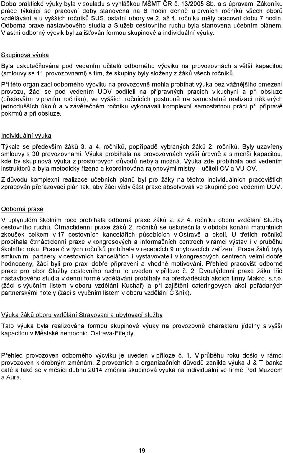 ročníku měly pracovní dobu 7 hodin. Odborná praxe nástavbového studia a Služeb cestovního ruchu byla stanovena učebním plánem.