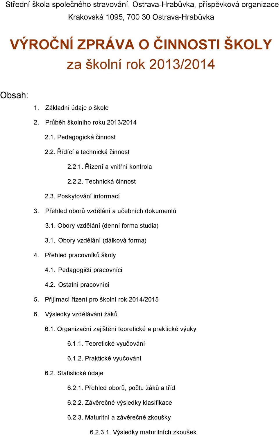 Přehled oborů vzdělání a učebních dokumentů 3.1. Obory vzdělání (denní forma studia) 3.1. Obory vzdělání (dálková forma) 4. Přehled pracovníků školy 4.1. Pedagogičtí pracovníci 4.2.