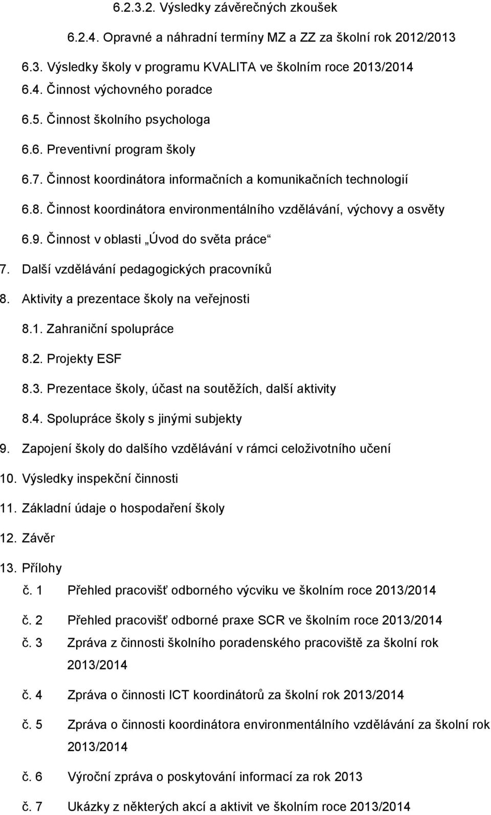 Činnost koordinátora environmentálního vzdělávání, výchovy a osvěty 6.9. Činnost v oblasti Úvod do světa práce 7. Další vzdělávání pedagogických pracovníků 8.