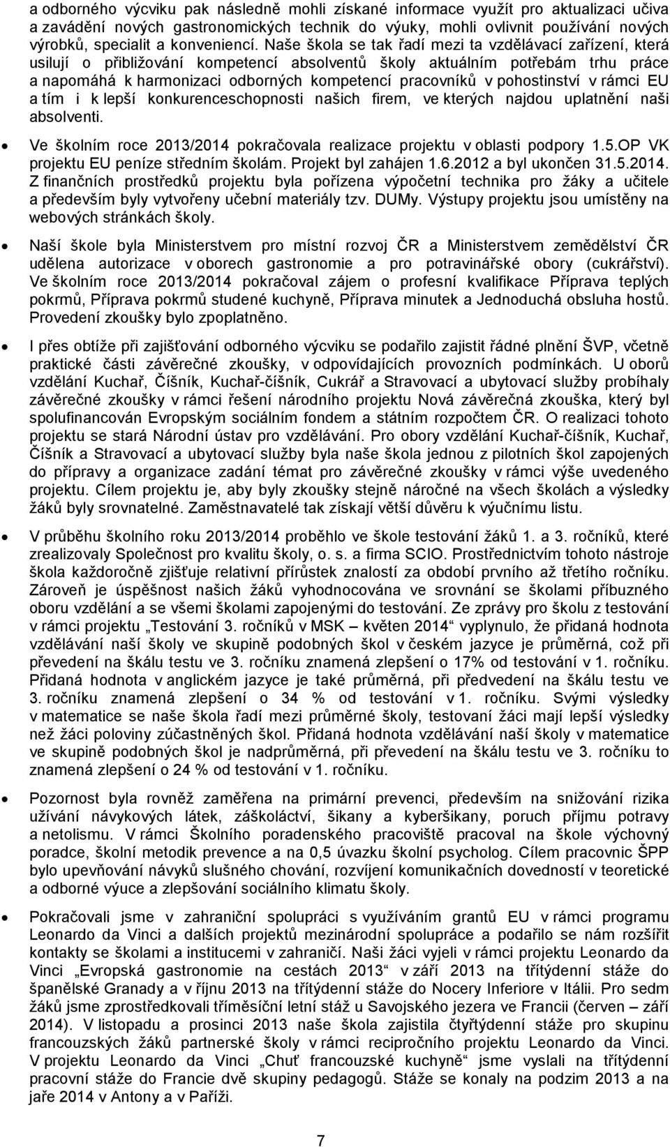 Naše škola se tak řadí mezi ta vzdělávací zařízení, která usilují o přibližování kompetencí absolventů školy aktuálním potřebám trhu práce a napomáhá k harmonizaci odborných kompetencí pracovníků v