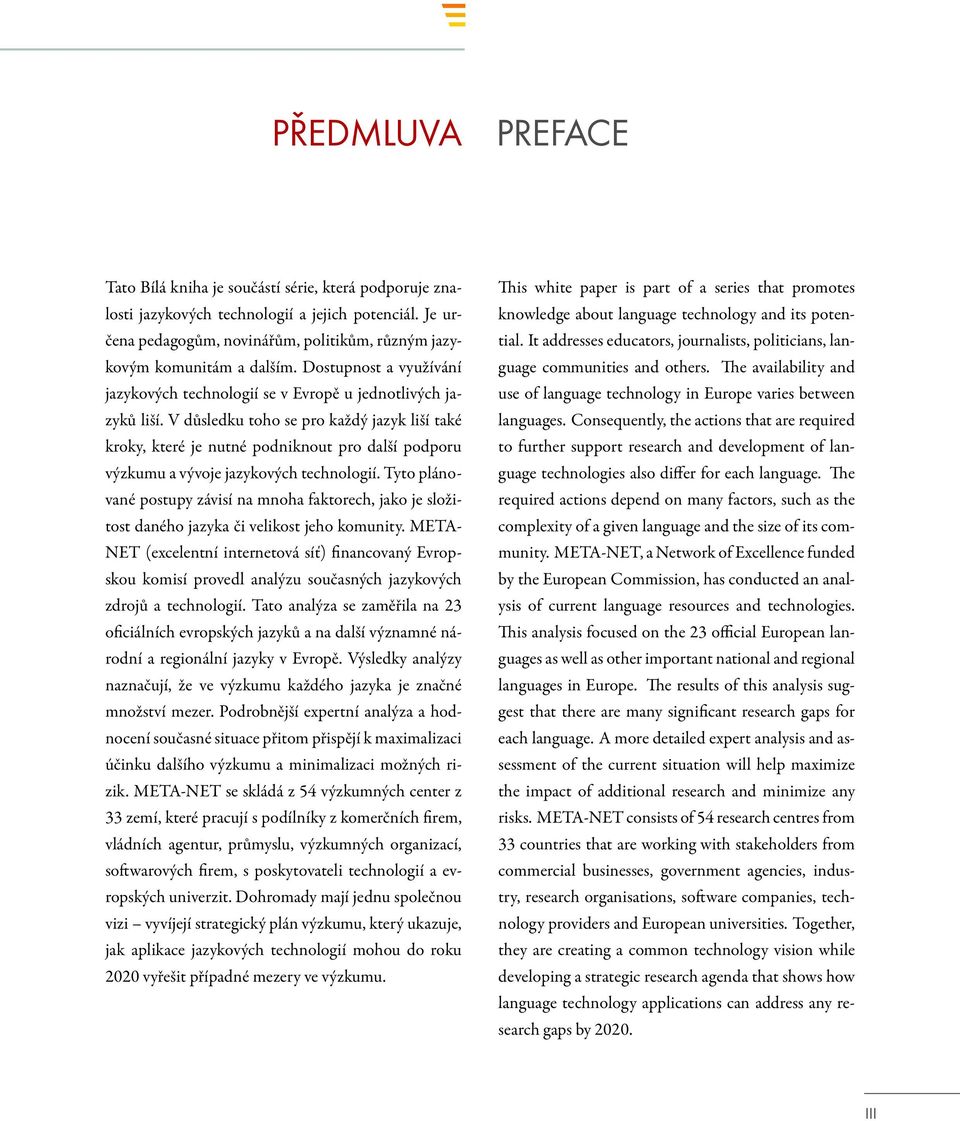 Dostupnost a využívání guage communities and others. e availability and jazykových technologií se v Evropě u jednotlivých ja- use of language technology in Europe varies between zyků liší.