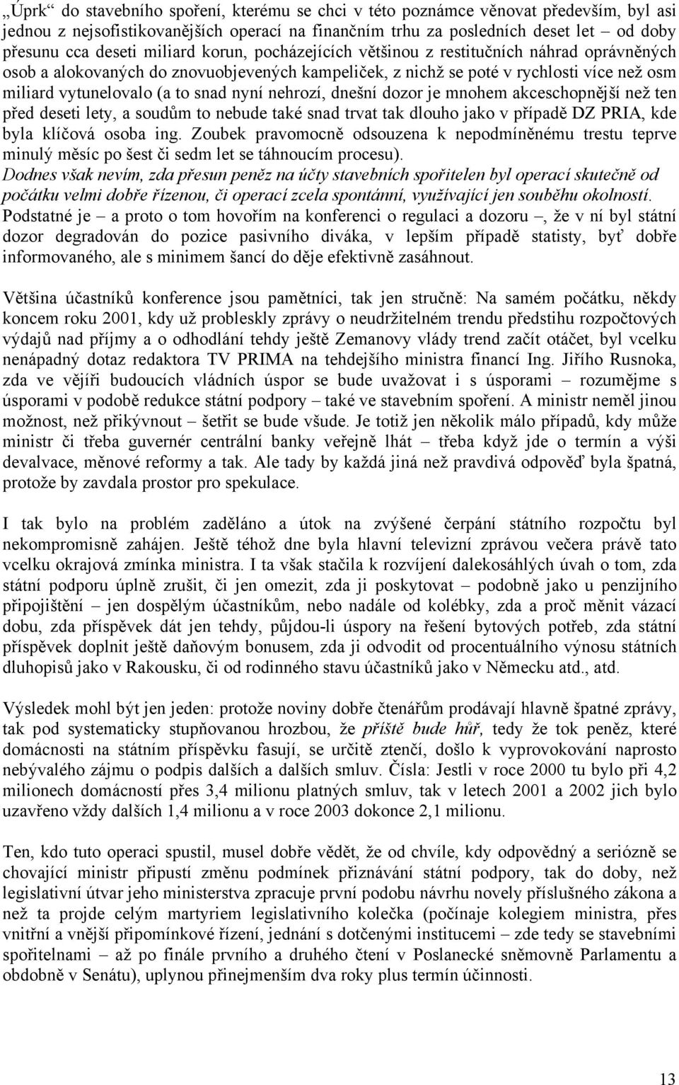 nehrozí, dnešní dozor je mnohem akceschopnější než ten před deseti lety, a soudům to nebude také snad trvat tak dlouho jako v případě DZ PRIA, kde byla klíčová osoba ing.