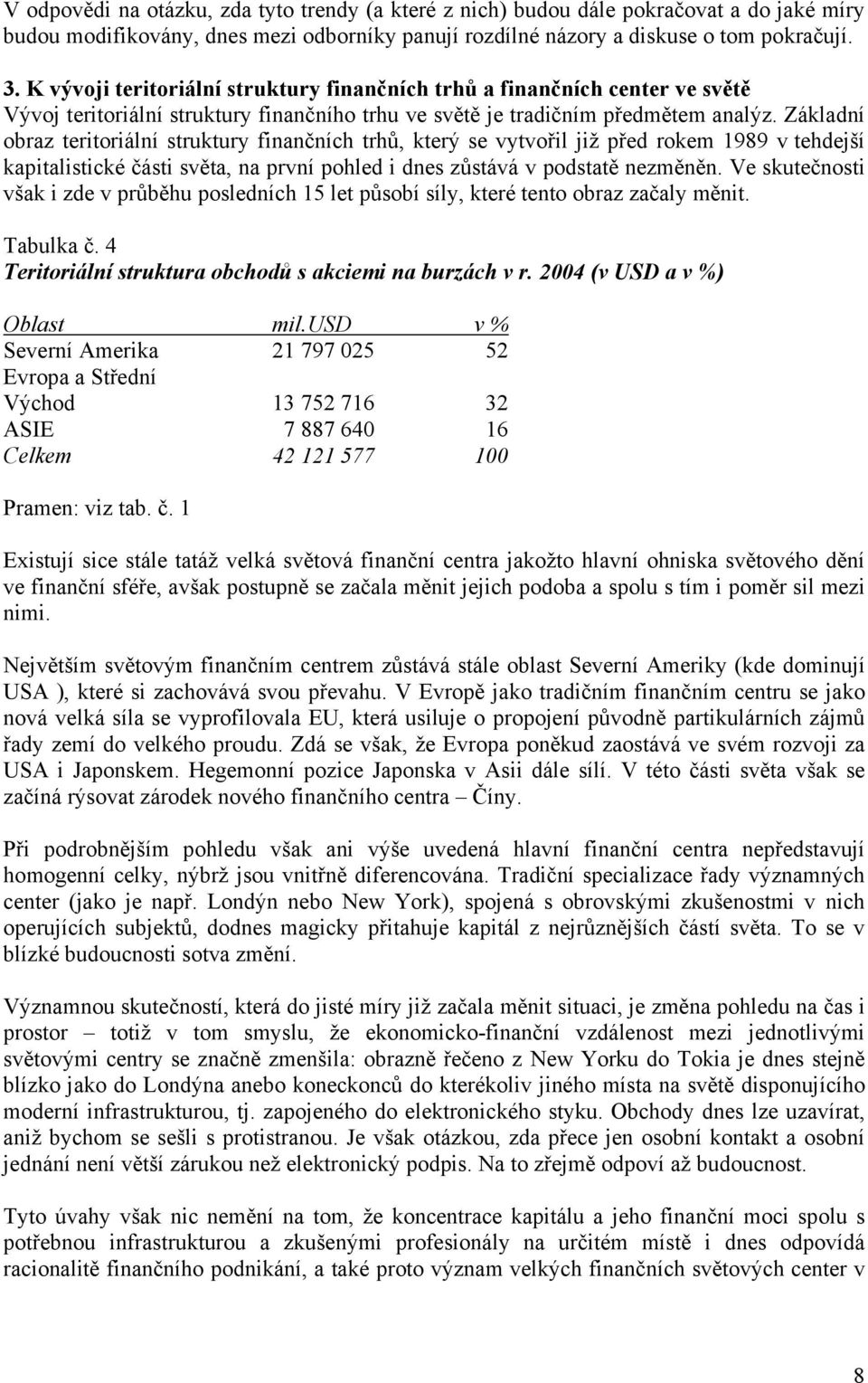 Základní obraz teritoriální struktury finančních trhů, který se vytvořil již před rokem 1989 v tehdejší kapitalistické části světa, na první pohled i dnes zůstává v podstatě nezměněn.