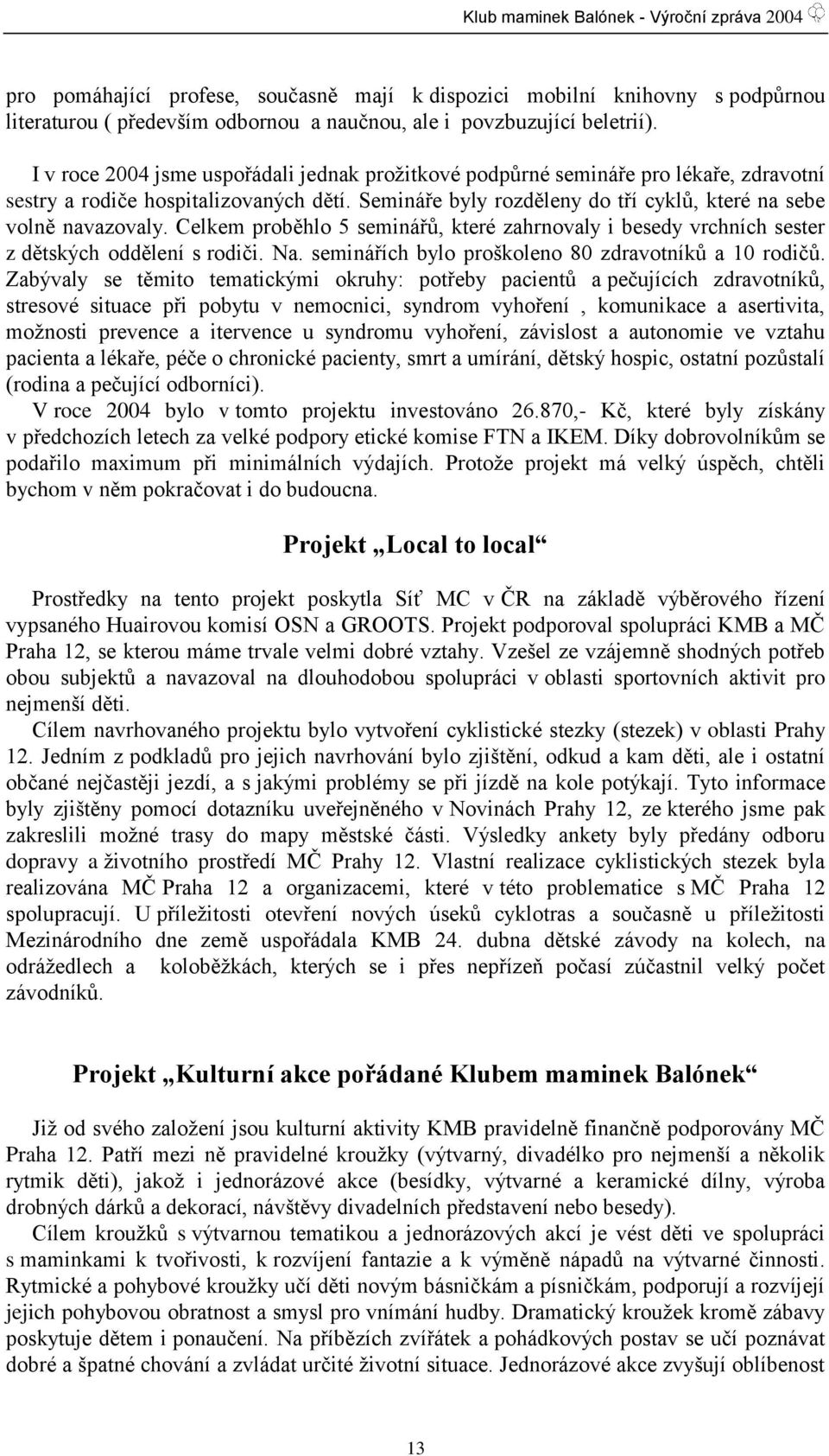 Celkem proběhlo 5 seminářů, které zahrnovaly i besedy vrchních sester z dětských oddělení s rodiči. Na. seminářích bylo proškoleno 80 zdravotníků a 10 rodičů.