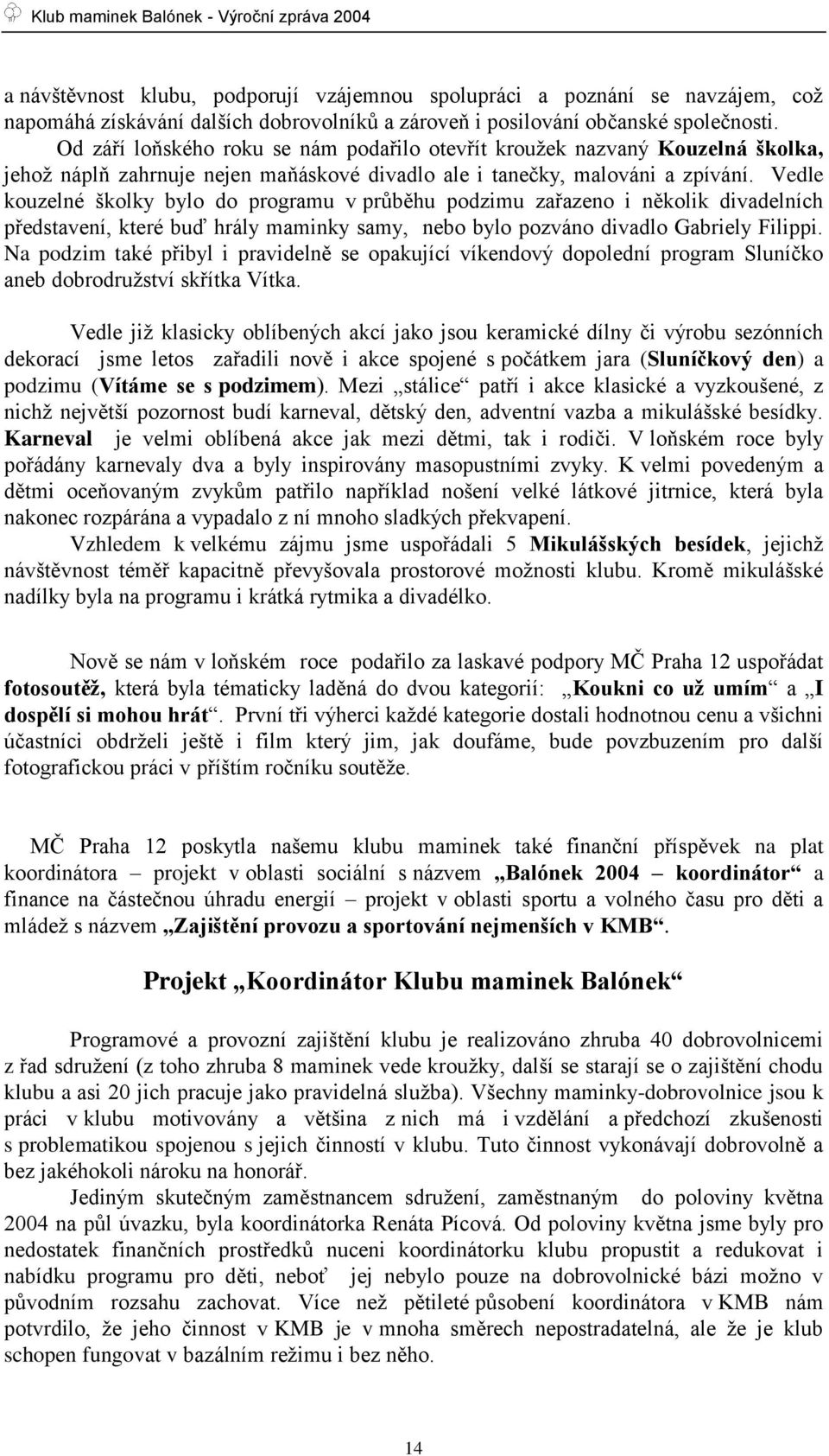 Vedle kouzelné školky bylo do programu v průběhu podzimu zařazeno i několik divadelních představení, které buď hrály maminky samy, nebo bylo pozváno divadlo Gabriely Filippi.