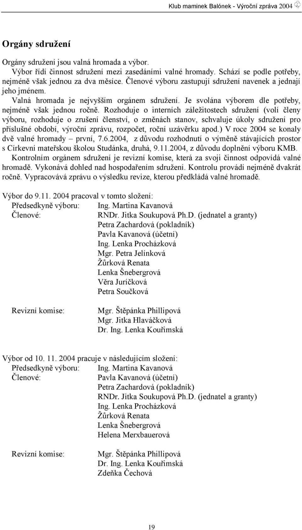 Rozhoduje o interních záleţitostech sdruţení (volí členy výboru, rozhoduje o zrušení členství, o změnách stanov, schvaluje úkoly sdruţení pro příslušné období, výroční zprávu, rozpočet, roční