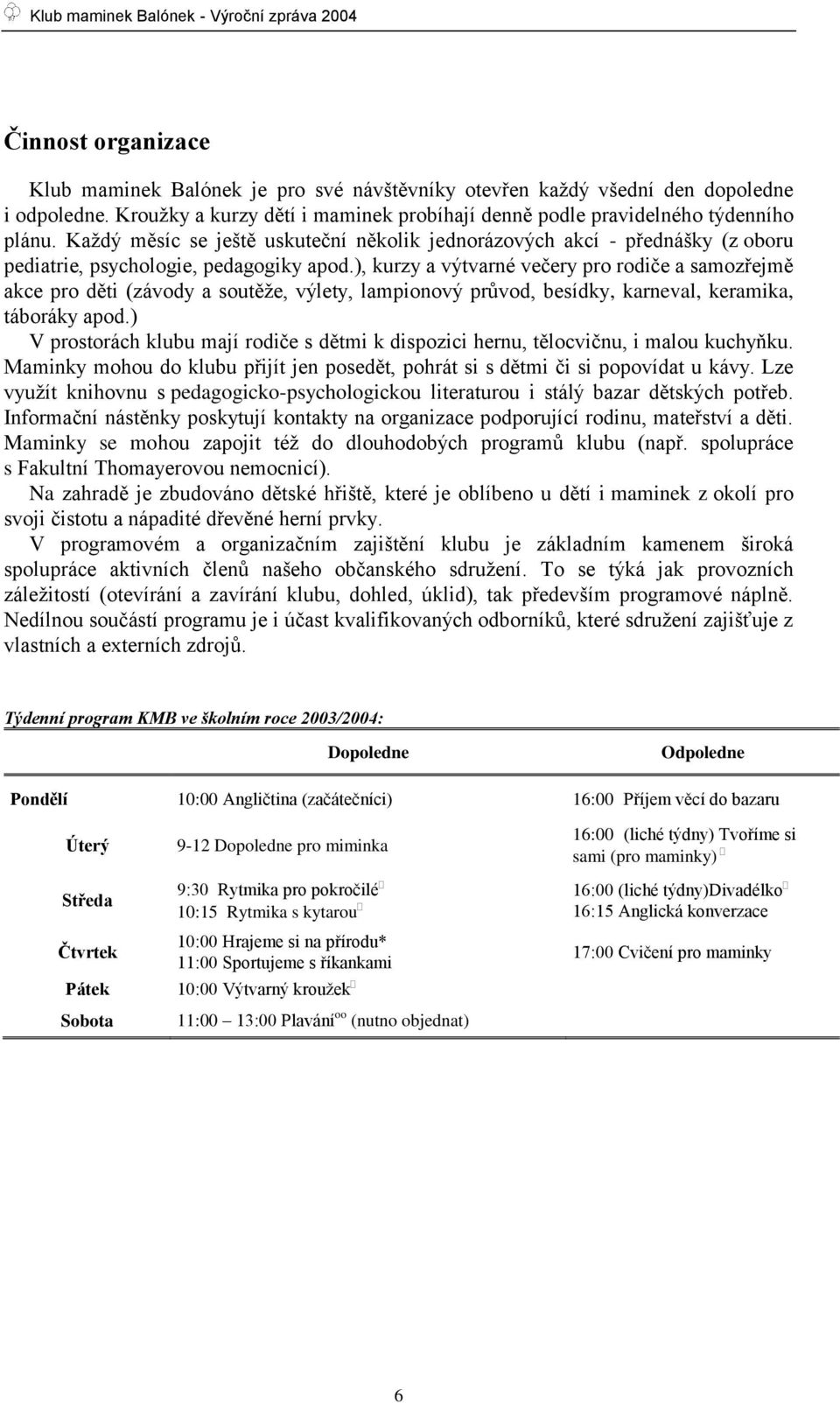 ), kurzy a výtvarné večery pro rodiče a samozřejmě akce pro děti (závody a soutěţe, výlety, lampionový průvod, besídky, karneval, keramika, táboráky apod.