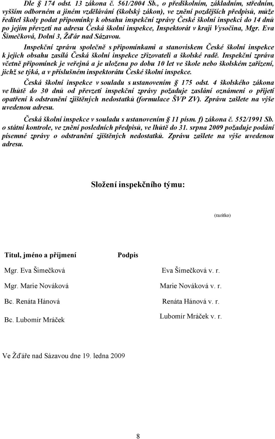 inspekci do 14 dnů po jejím převzetí na adresu Česká školní inspekce, Inspektorát v kraji Vysočina, Mgr. Eva Šimečková, Dolní 3, Žďár nad Sázavou.