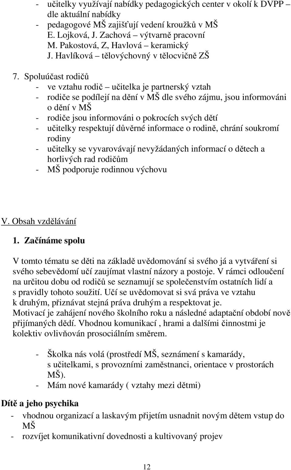 Spoluúčast rodičů - ve vztahu rodič učitelka je partnerský vztah - rodiče se podílejí na dění v MŠ dle svého zájmu, jsou informováni o dění v MŠ - rodiče jsou informováni o pokrocích svých dětí -